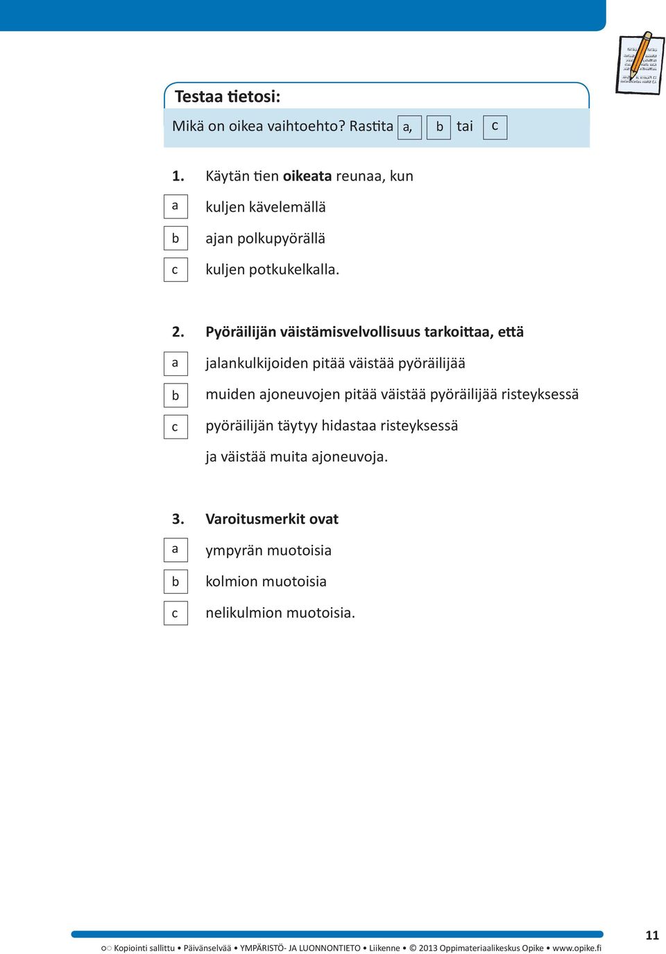 Pyöräilijän väistämisvelvollisuus tarkoittaa, että a b c jalankulkijoiden pitää väistää pyöräilijää muiden ajoneuvojen pitää väistää pyöräilijää