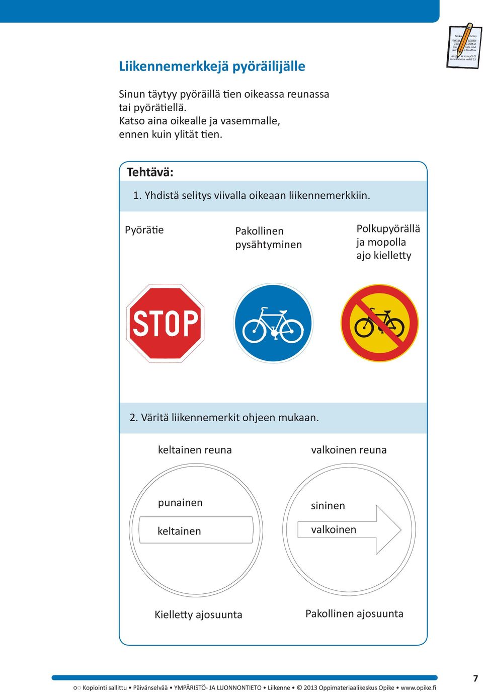 Pyörätie Pakollinen pysähtyminen Polkupyörällä ja mopolla ajo kielletty 2. Väritä liikennemerkit ohjeen mukaan.
