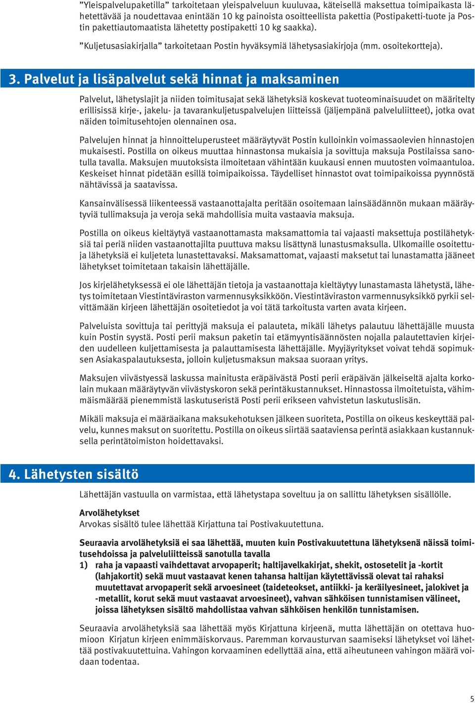 Palvelut ja lisäpalvelut sekä hinnat ja maksaminen Palvelut, lähetyslajit ja niiden toimitusajat sekä lähetyksiä koskevat tuoteominaisuudet on määritelty erillisissä kirje-, jakelu- ja