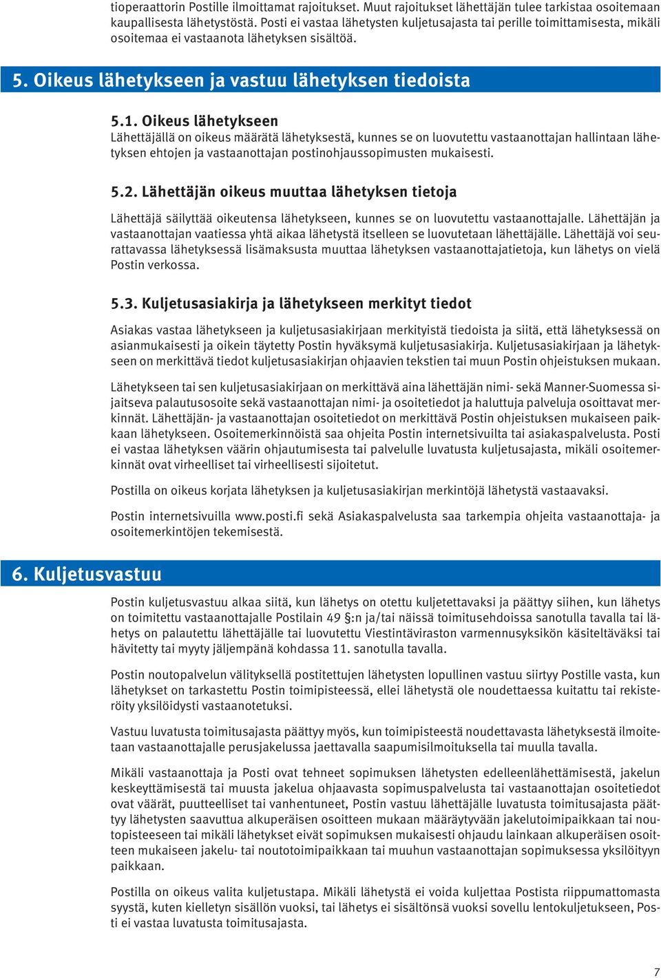 Oikeus lähetykseen Lähettäjällä on oikeus määrätä lähetyksestä, kunnes se on luovutettu vastaanottajan hallintaan lähetyksen ehtojen ja vastaanottajan postinohjaussopimusten mukaisesti. 5.2.