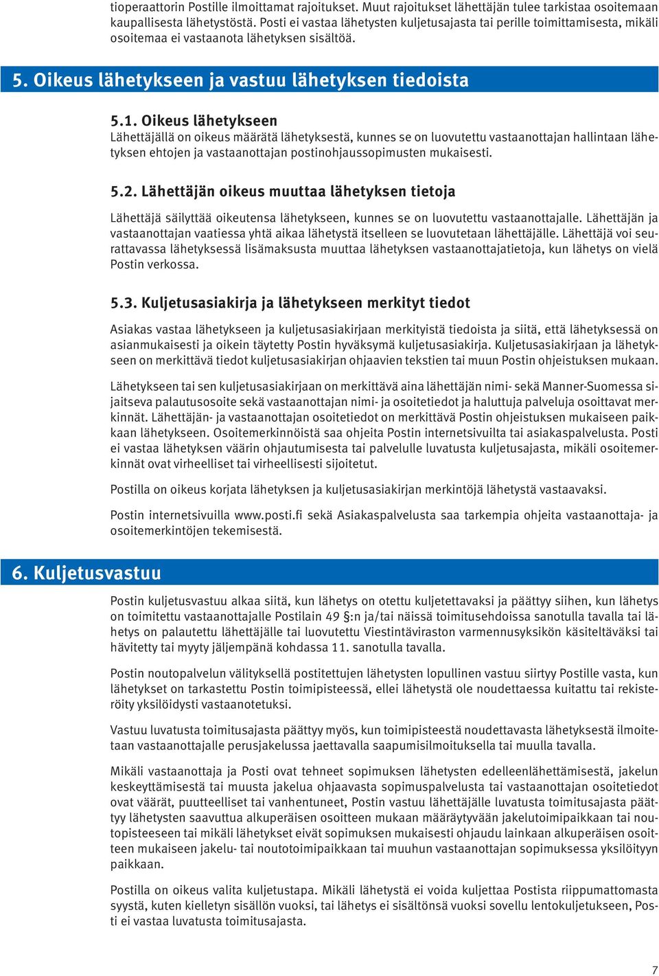 Oikeus lähetykseen Lähettäjällä on oikeus määrätä lähetyksestä, kunnes se on luovutettu vastaanottajan hallintaan lähetyksen ehtojen ja vastaanottajan postinohjaussopimusten mukaisesti. 5.2.