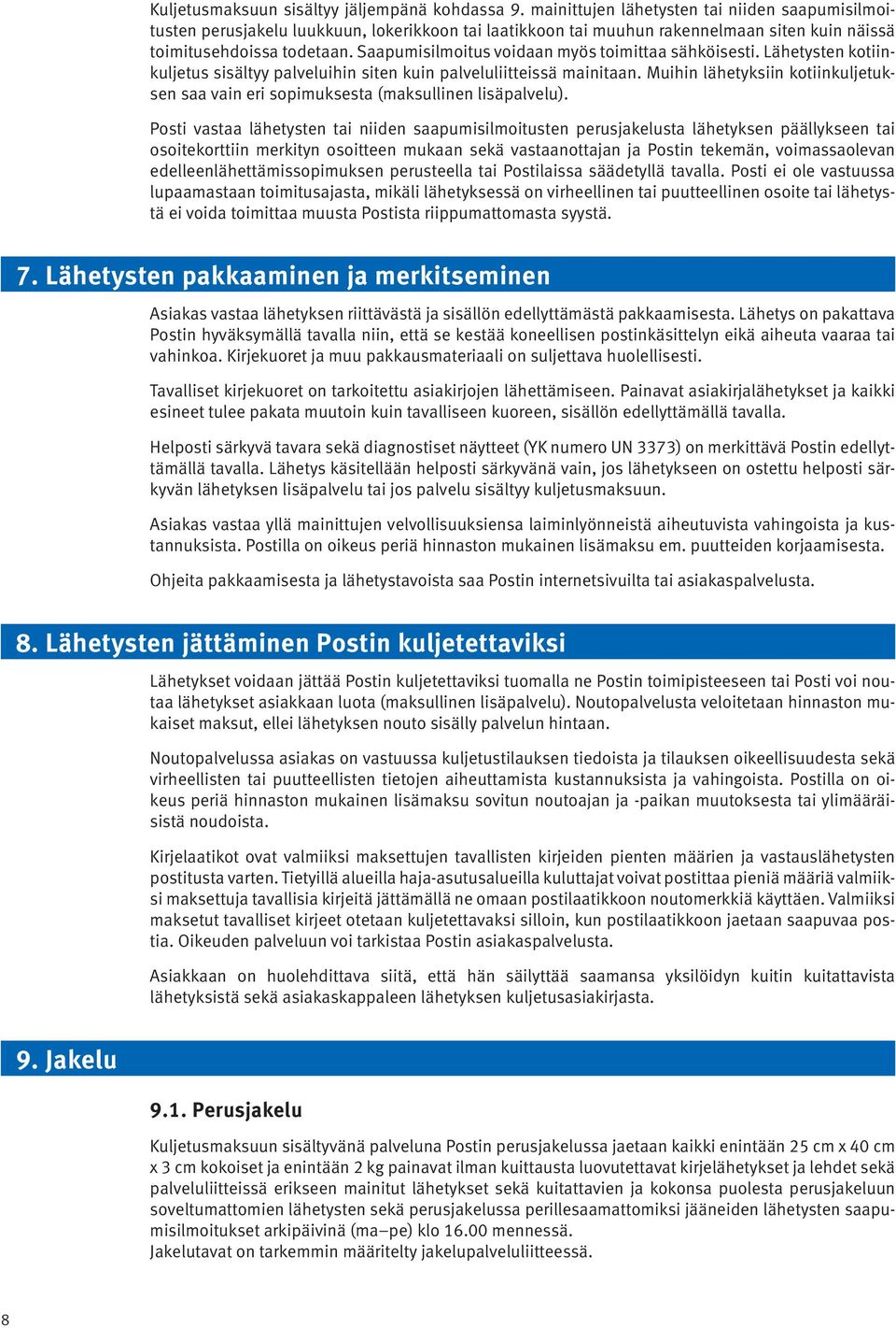 Saapumisilmoitus voidaan myös toimittaa sähköisesti. Lähetysten kotiinkuljetus sisältyy palveluihin siten kuin palveluliitteissä mainitaan.