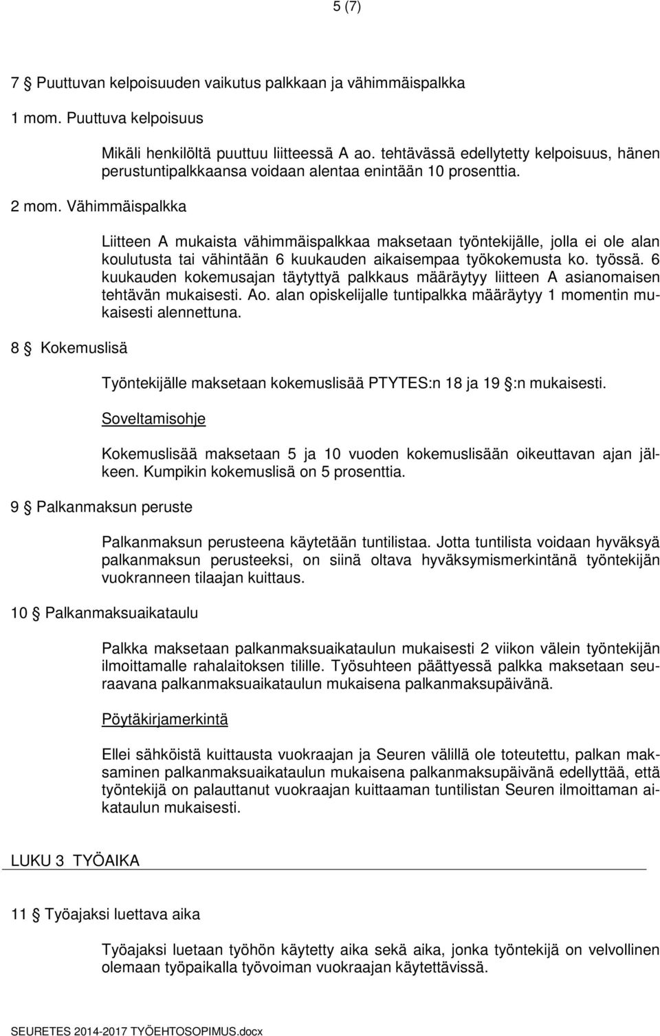 Liitteen A mukaista vähimmäispalkkaa maksetaan työntekijälle, jolla ei ole alan koulutusta tai vähintään 6 kuukauden aikaisempaa työkokemusta ko. työssä.