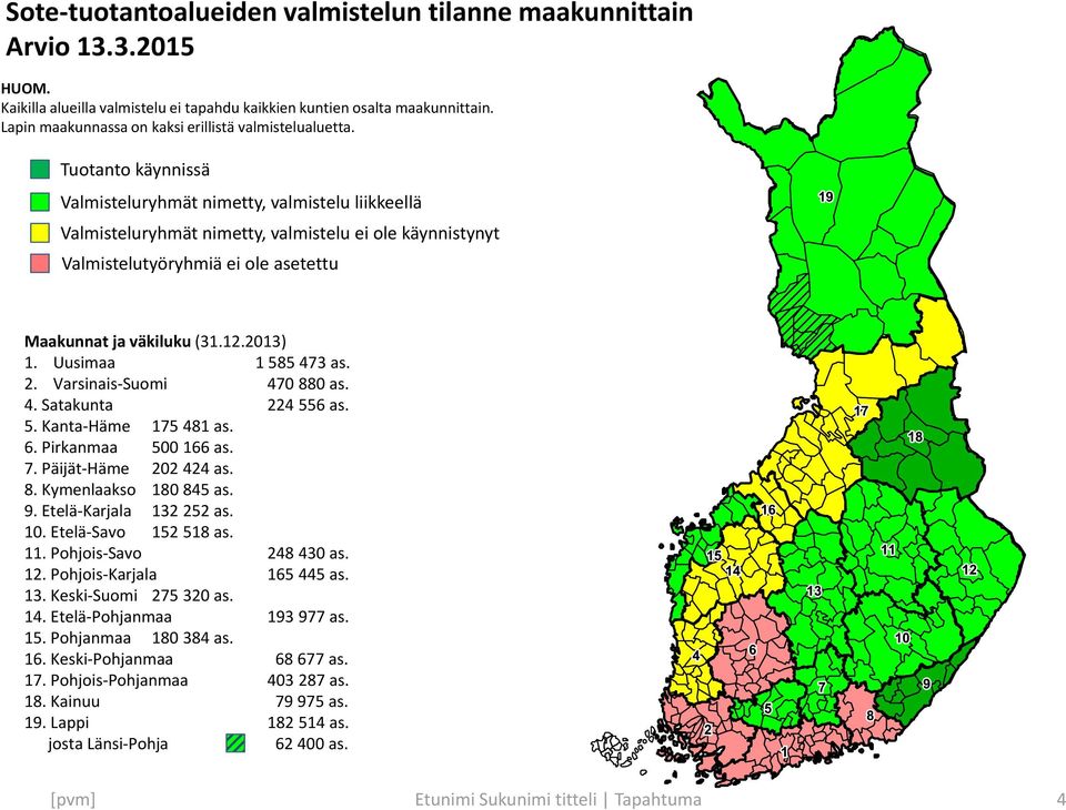 Tuotanto käynnissä Valmisteluryhmät nimetty, valmistelu liikkeellä Valmisteluryhmät nimetty, valmistelu ei ole käynnistynyt Valmistelutyöryhmiä ei ole asetettu Maakunnat ja väkiluku (31.12.2013) 1.