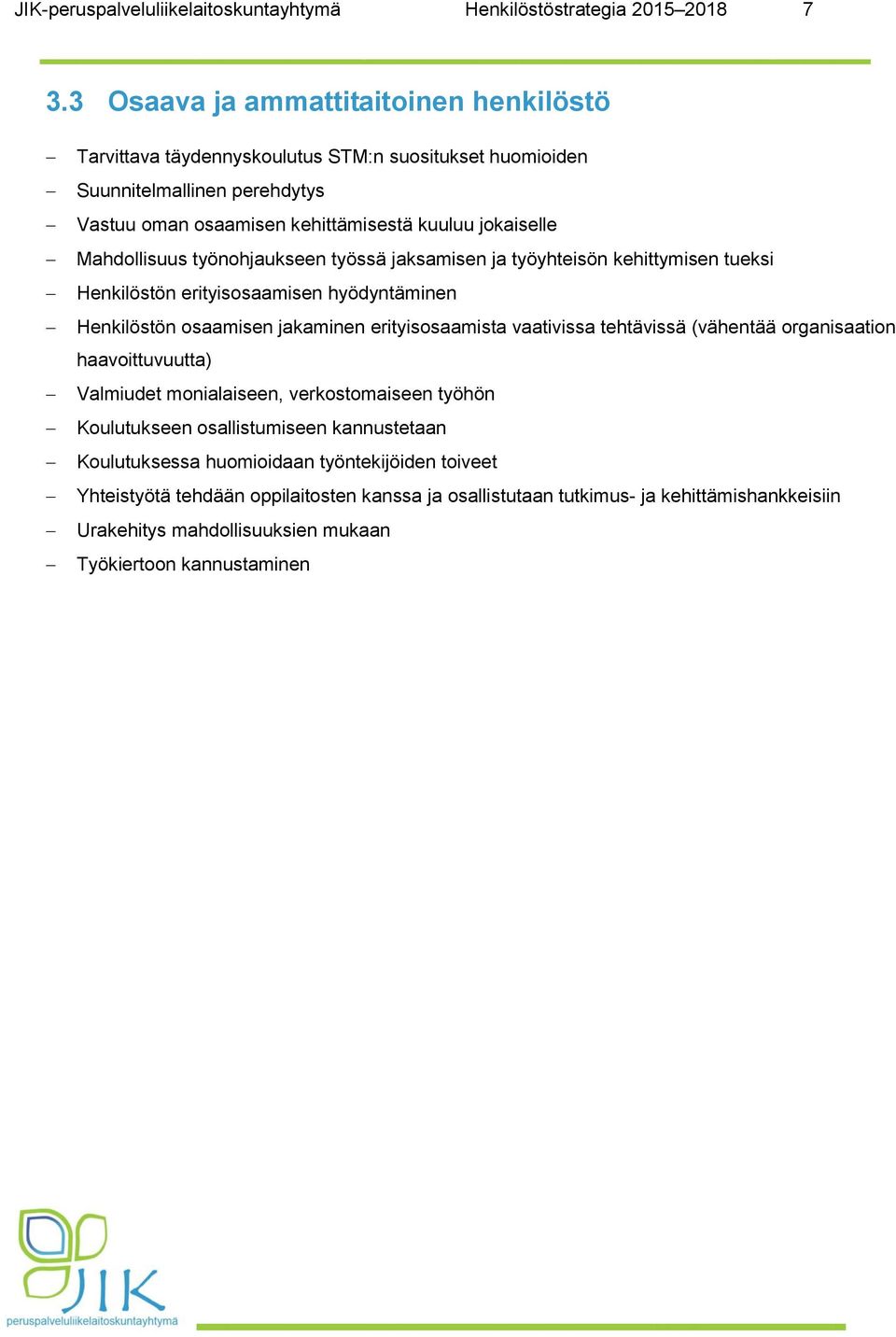 työnohjaukseen työssä jaksamisen ja työyhteisön kehittymisen tueksi Henkilöstön erityisosaamisen hyödyntäminen Henkilöstön osaamisen jakaminen erityisosaamista vaativissa tehtävissä (vähentää