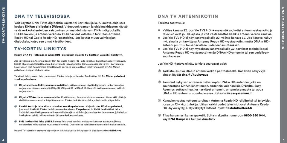 HD-kanavien (ja antenniverkossa T2-kanavien) katseluun tarvitaan Antenna Ready HD tai Cable Ready HD -päätelaite. Jos käytät muun valmistajan digiboksia, katso sen omat käyttöohjeet.
