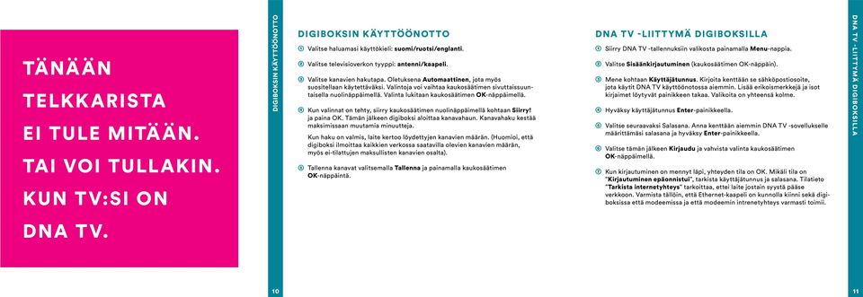 Valintoja voi vaihtaa kaukosäätimen sivuttaissuuntaisella nuolinäppäimellä. Valinta lukitaan kaukosäätimen OK-näppäimellä.