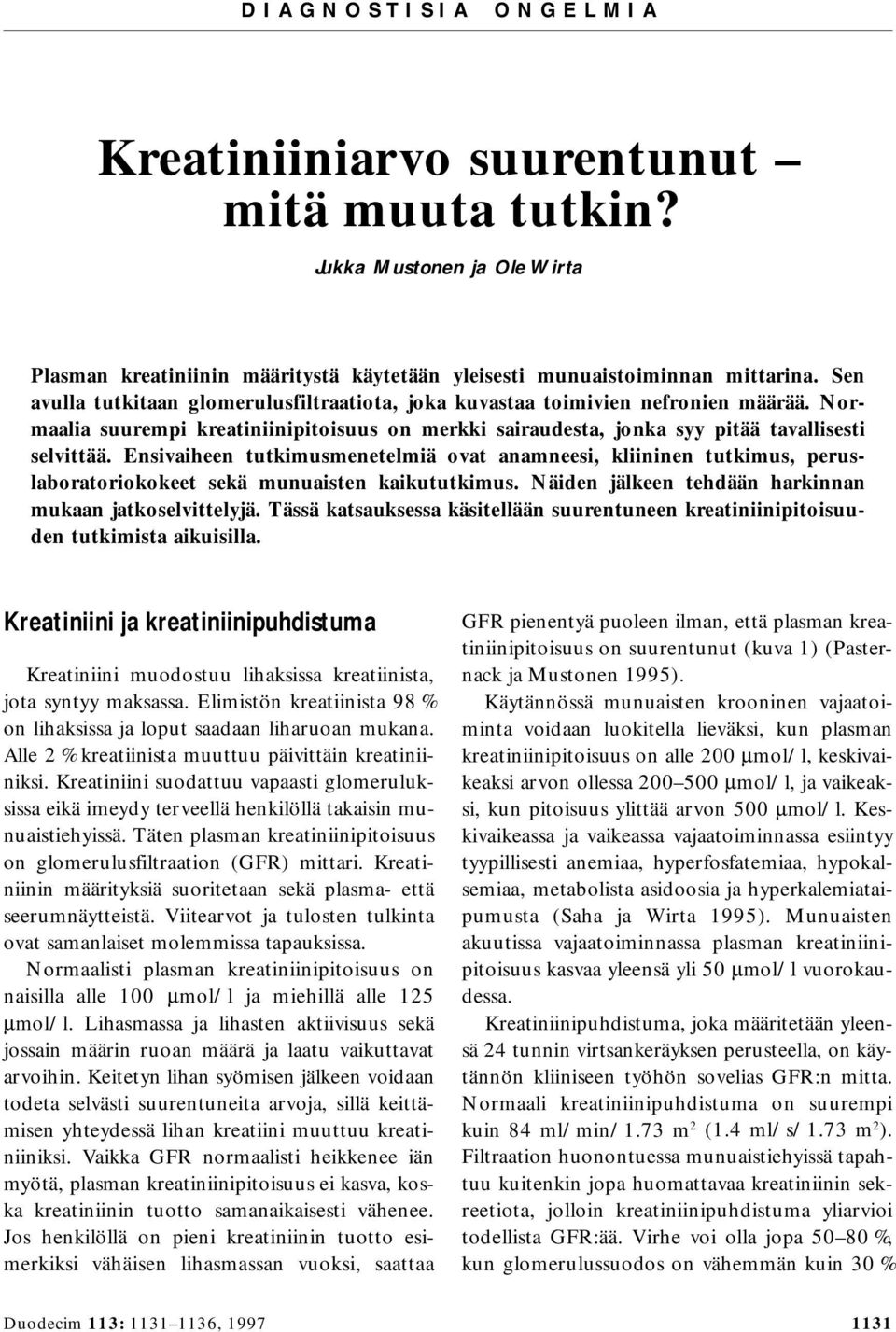 Ensivaiheen tutkimusmenetelmiä ovat anamneesi, kliininen tutkimus, peruslaboratoriokokeet sekä munuaisten kaikututkimus. Näiden jälkeen tehdään harkinnan mukaan jatkoselvittelyjä.