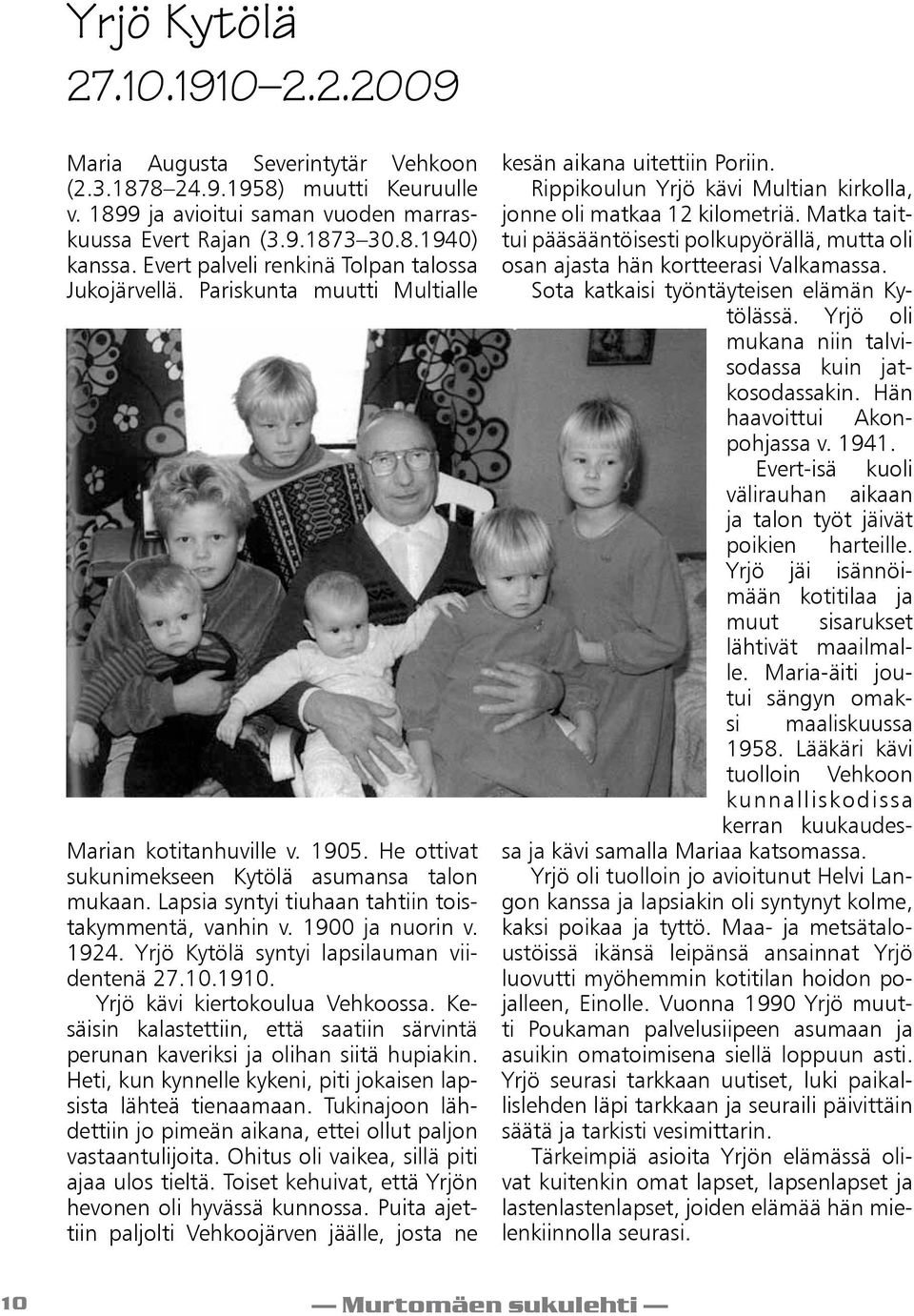 Lapsia syntyi tiuhaan tahtiin toistakymmentä, vanhin v. 1900 ja nuorin v. 1924. Yrjö Kytölä syntyi lapsilauman viidentenä 27.10.1910. Yrjö kävi kiertokoulua Vehkoossa.