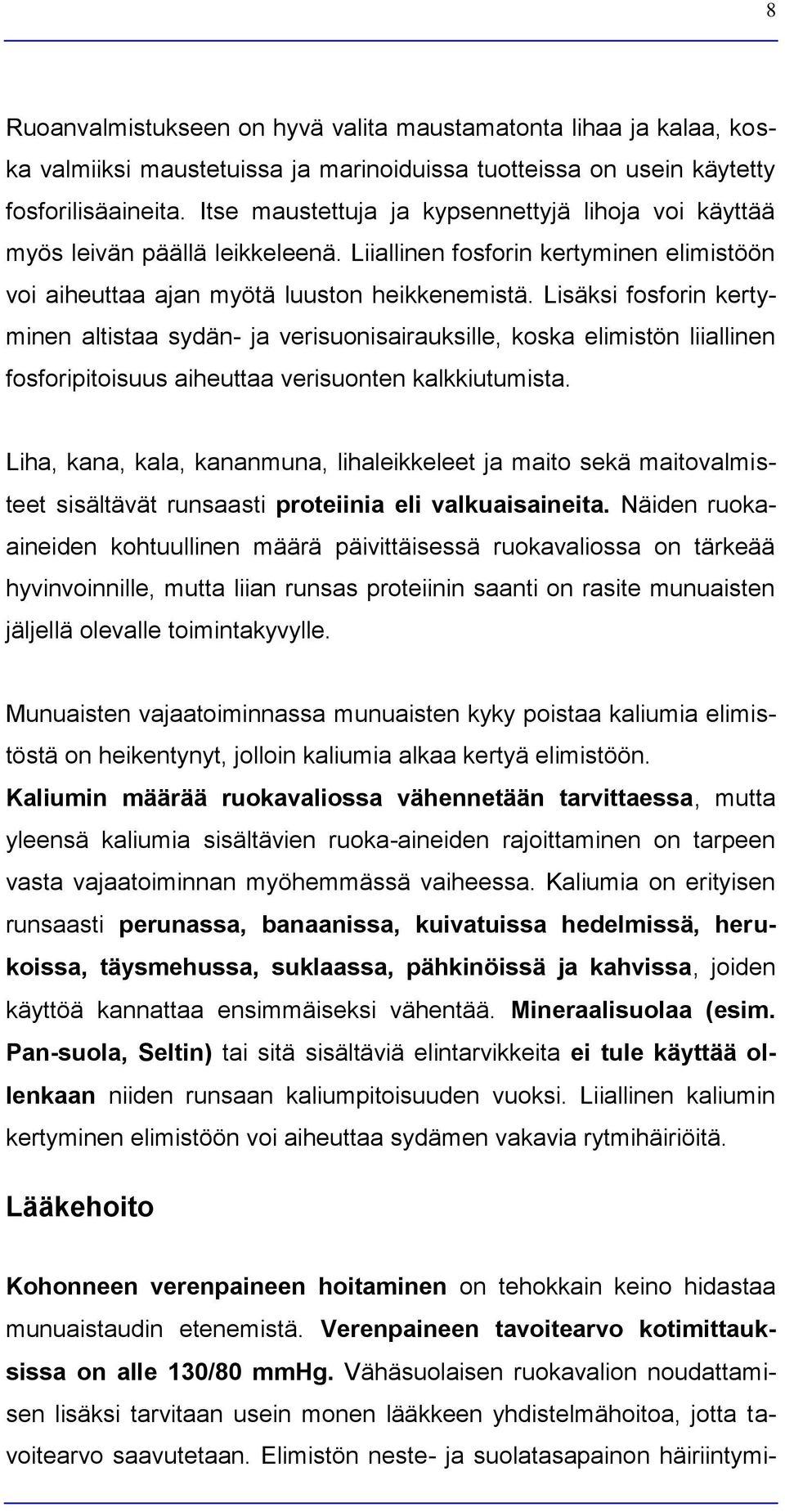 Lisäksi fosforin kertyminen altistaa sydän- ja verisuonisairauksille, koska elimistön liiallinen fosforipitoisuus aiheuttaa verisuonten kalkkiutumista.