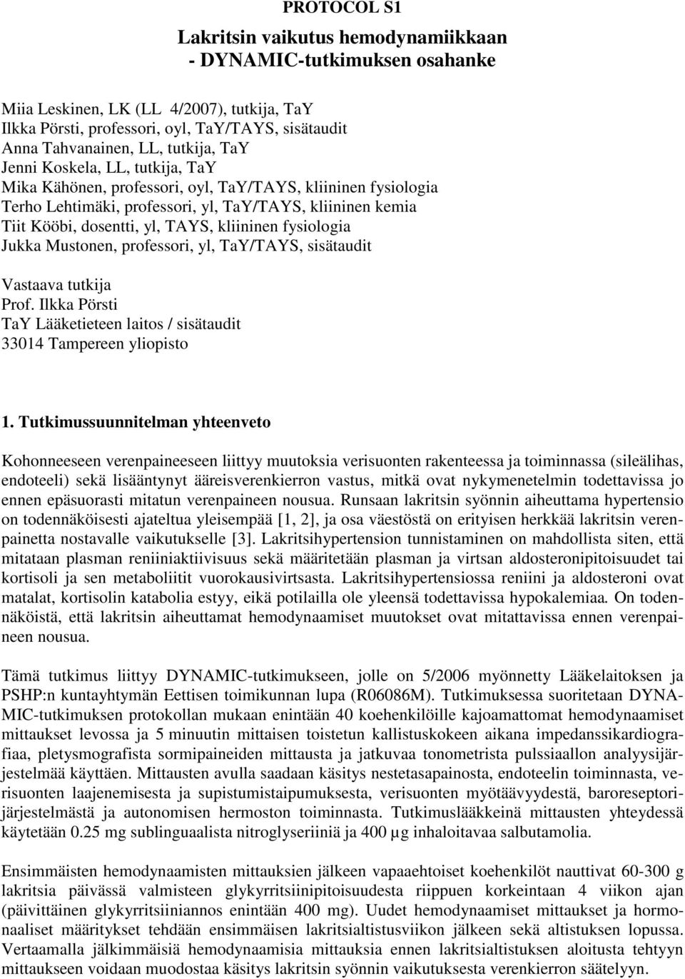 kliininen fysiologia Jukka Mustonen, professori, yl, TaY/TAYS, sisätaudit Vastaava tutkija Prof. Ilkka Pörsti TaY Lääketieteen laitos / sisätaudit 33014 Tampereen yliopisto 1.