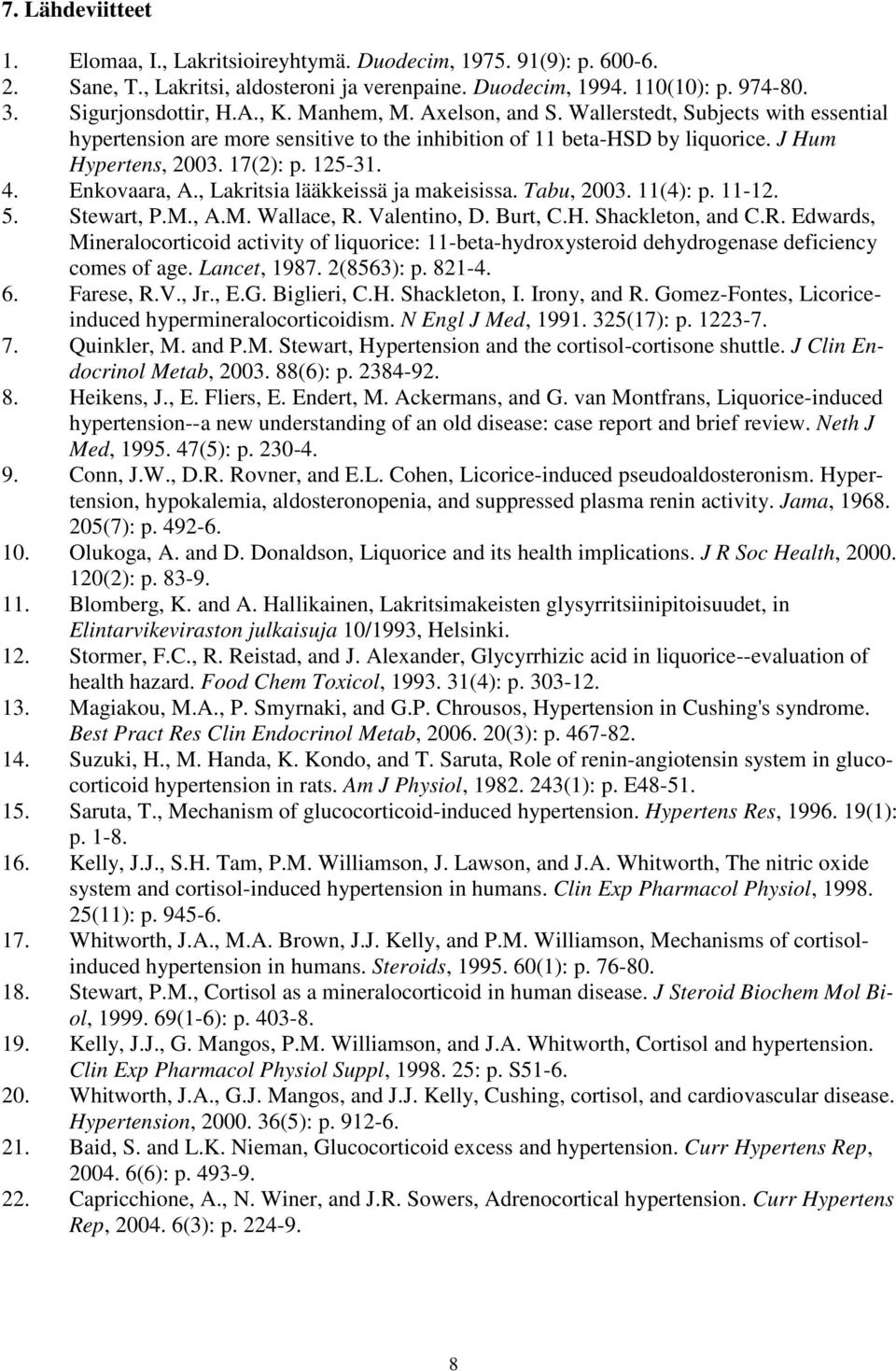 , Lakritsia lääkkeissä ja makeisissa. Tabu, 2003. 11(4): p. 11-12. 5. Stewart, P.M., A.M. Wallace, R.