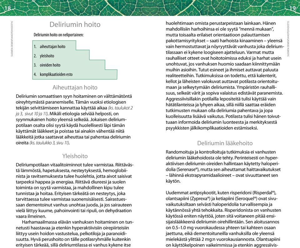 Tämän vuoksi etiologisen tekijän selvittämiseen kannattaa käyttää aikaa (ks. taulukot 2 ja 3, sivut 10 ja 11). Mikäli etiologia selviää helposti, on syynmukainen hoito yleensä selkeää.