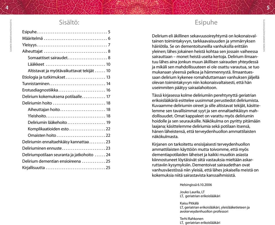 .............................. 14 Erotusdiagnostiikka.......................... 16 Delirium kokemuksena potilaalle............. 17 Deliriumin hoito............................. 18 Aiheuttajan hoito.