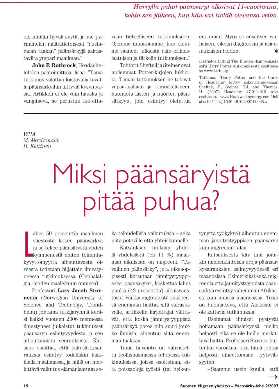 Rothrock, Headachelehden päätoimittaja, lisää: Tämä tutkimus valottaa loistavalla tavalla päänsärkyihin liittyviä kysymyksiä.