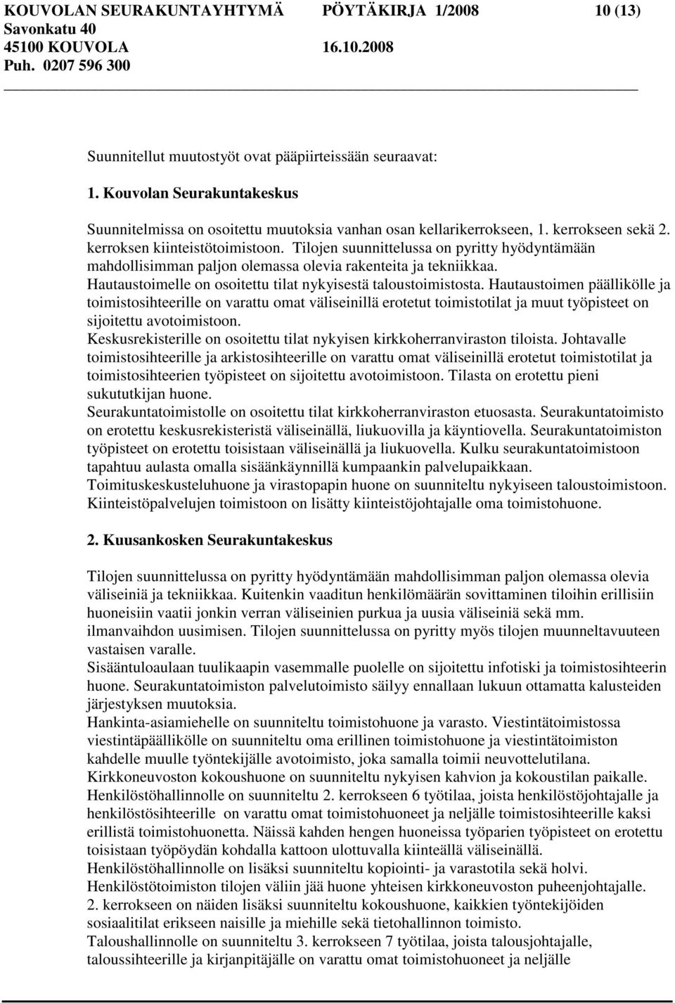 Tilojen suunnittelussa on pyritty hyödyntämään mahdollisimman paljon olemassa olevia rakenteita ja tekniikkaa. Hautaustoimelle on osoitettu tilat nykyisestä taloustoimistosta.