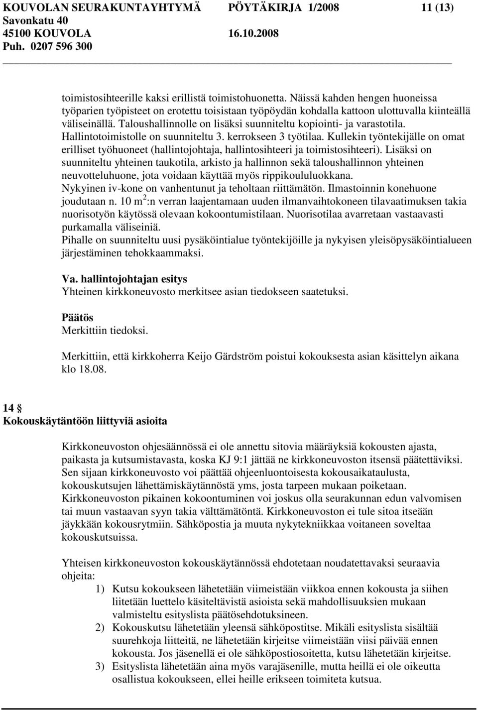 Taloushallinnolle on lisäksi suunniteltu kopiointi- ja varastotila. Hallintotoimistolle on suunniteltu 3. kerrokseen 3 työtilaa.