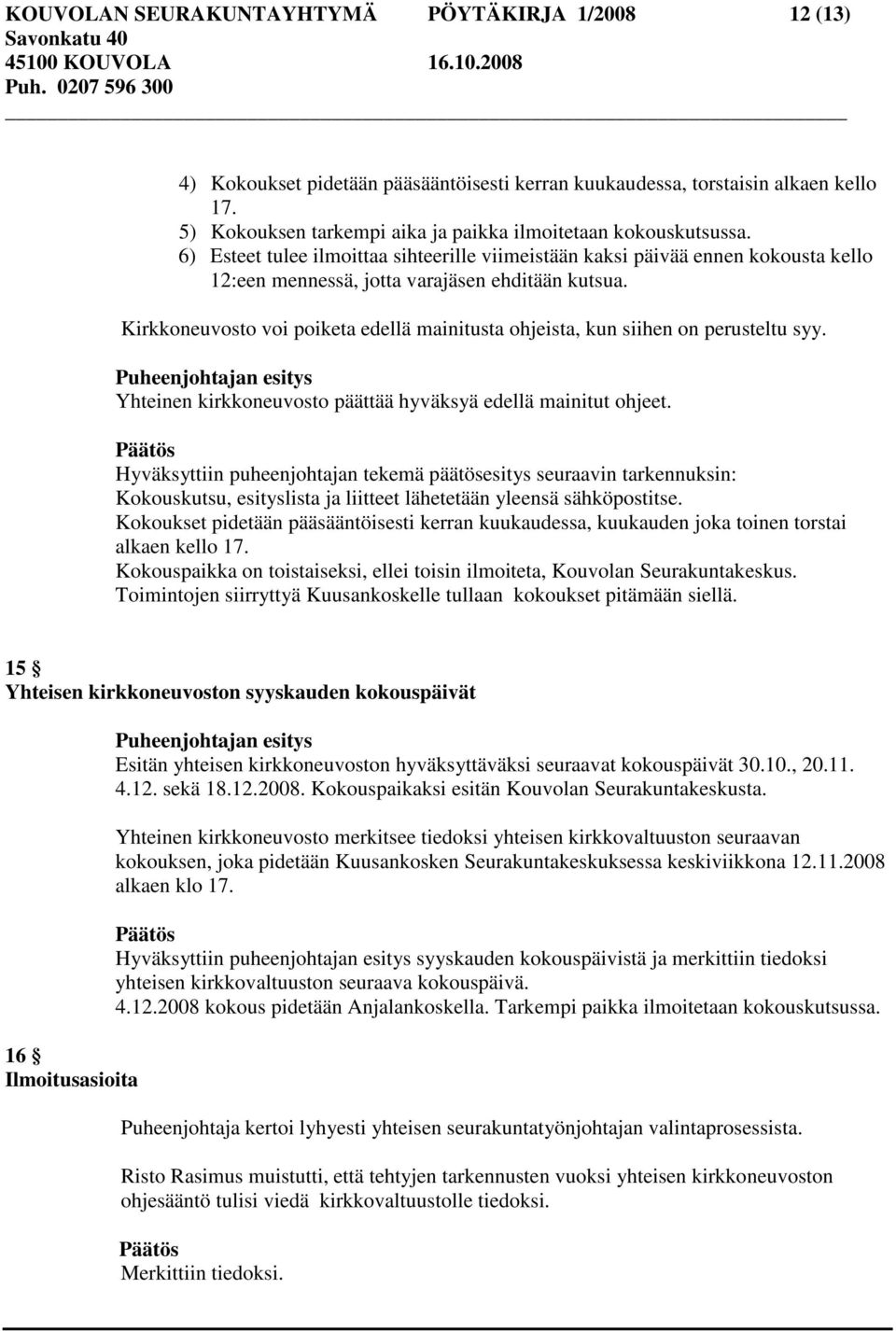 Kirkkoneuvosto voi poiketa edellä mainitusta ohjeista, kun siihen on perusteltu syy. Yhteinen kirkkoneuvosto päättää hyväksyä edellä mainitut ohjeet.