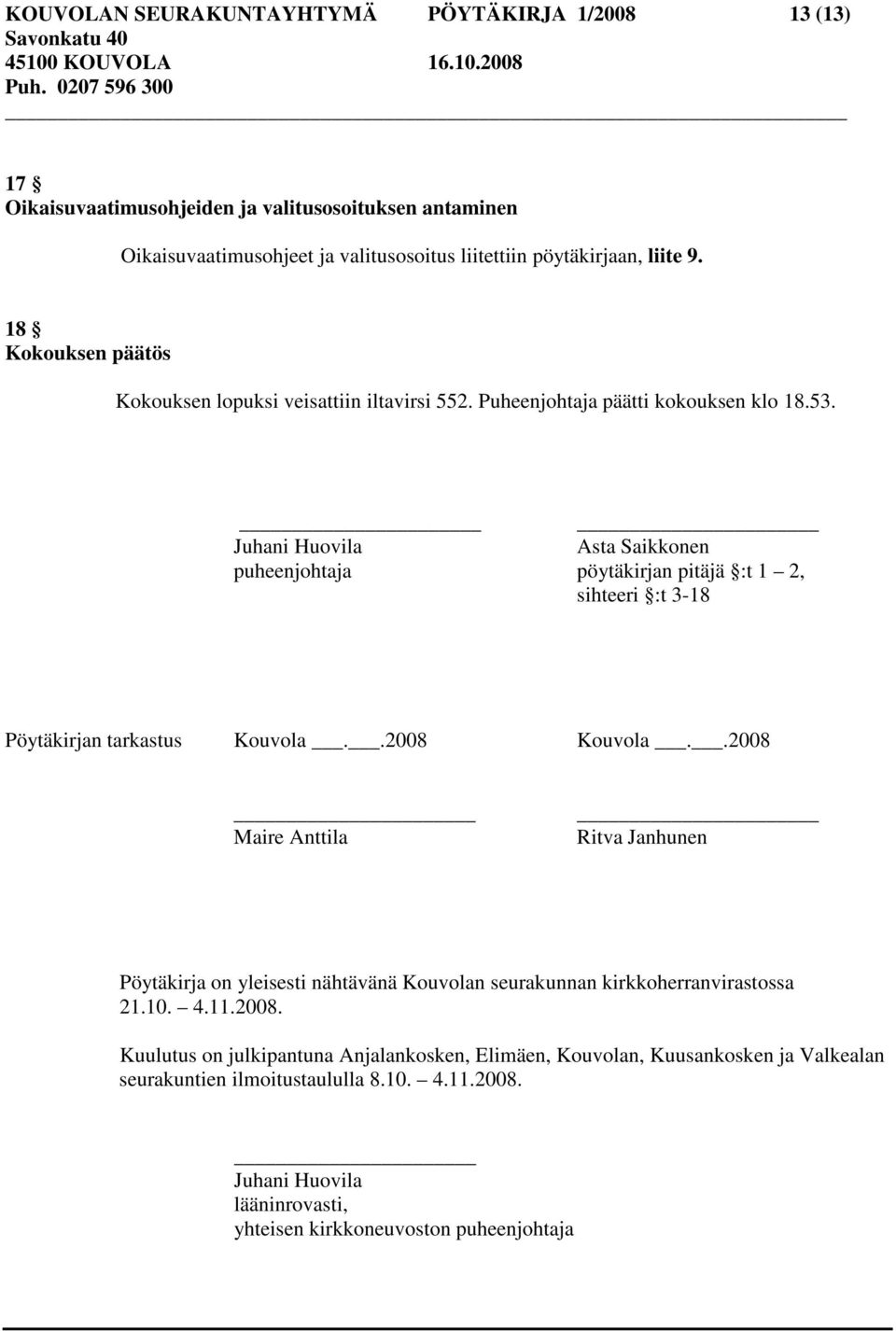 Juhani Huovila Asta Saikkonen puheenjohtaja pöytäkirjan pitäjä :t 1 2, sihteeri :t 3-18 Pöytäkirjan tarkastus Kouvola..2008 Kouvola.