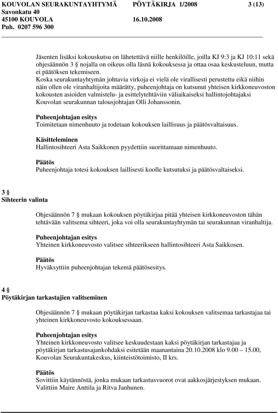 Koska seurakuntayhtymän johtavia virkoja ei vielä ole virallisesti perustettu eikä niihin näin ollen ole viranhaltijoita määrätty, puheenjohtaja on kutsunut yhteisen kirkkoneuvoston kokousten