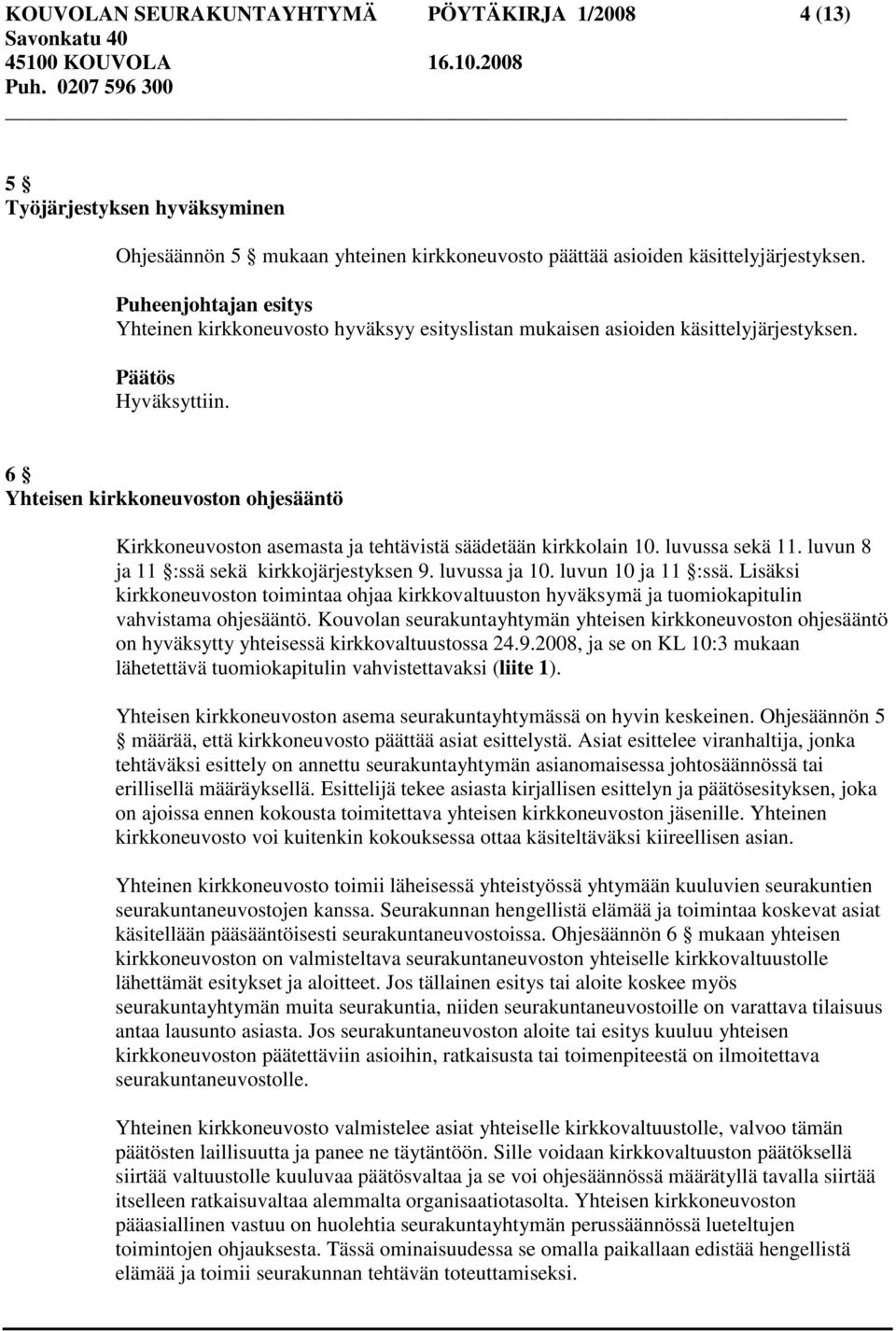 6 Yhteisen kirkkoneuvoston ohjesääntö Kirkkoneuvoston asemasta ja tehtävistä säädetään kirkkolain 10. luvussa sekä 11. luvun 8 ja 11 :ssä sekä kirkkojärjestyksen 9. luvussa ja 10. luvun 10 ja 11 :ssä.