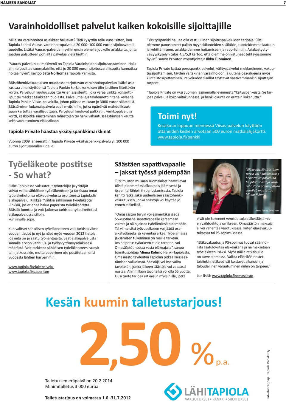 Lisäksi Vauras-palvelua myytiin ensin pienelle joukolle asiakkaita, joilta saadun palauteen pohjalta palvelua vielä hiottiin. Vauras-palvelun kulmakivenä on Tapiola Varainhoidon sijoitusosaaminen.