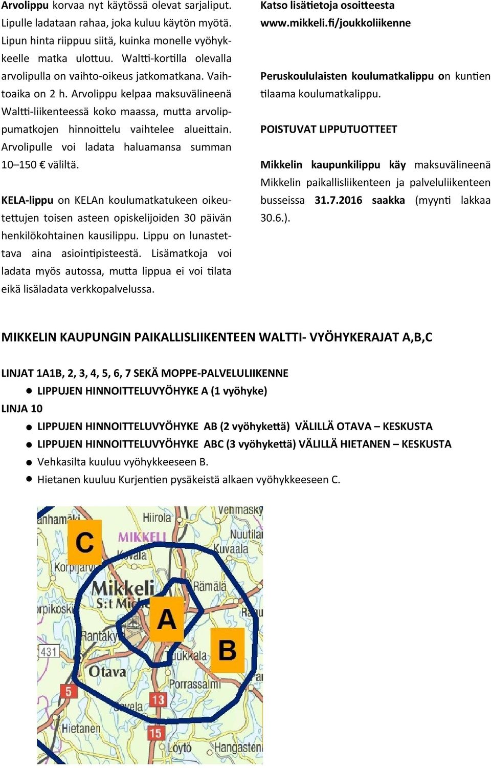 Arvolippu kelpaa maksuvälineenä Waltti-liikenteessä koko maassa, mutta arvolippumatkojen hinnoittelu vaihtelee alueittain. Arvolipulle voi ladata haluamansa summan 0 väliltä.