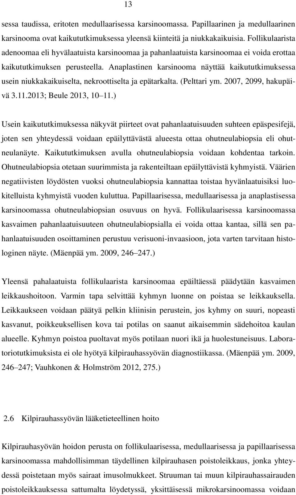 Anaplastinen karsinooma näyttää kaikututkimuksessa usein niukkakaikuiselta, nekroottiselta ja epätarkalta. (Pelttari ym. 2007, 2099, hakupäivä 3.11.2013; Beule 2013, 10 11.