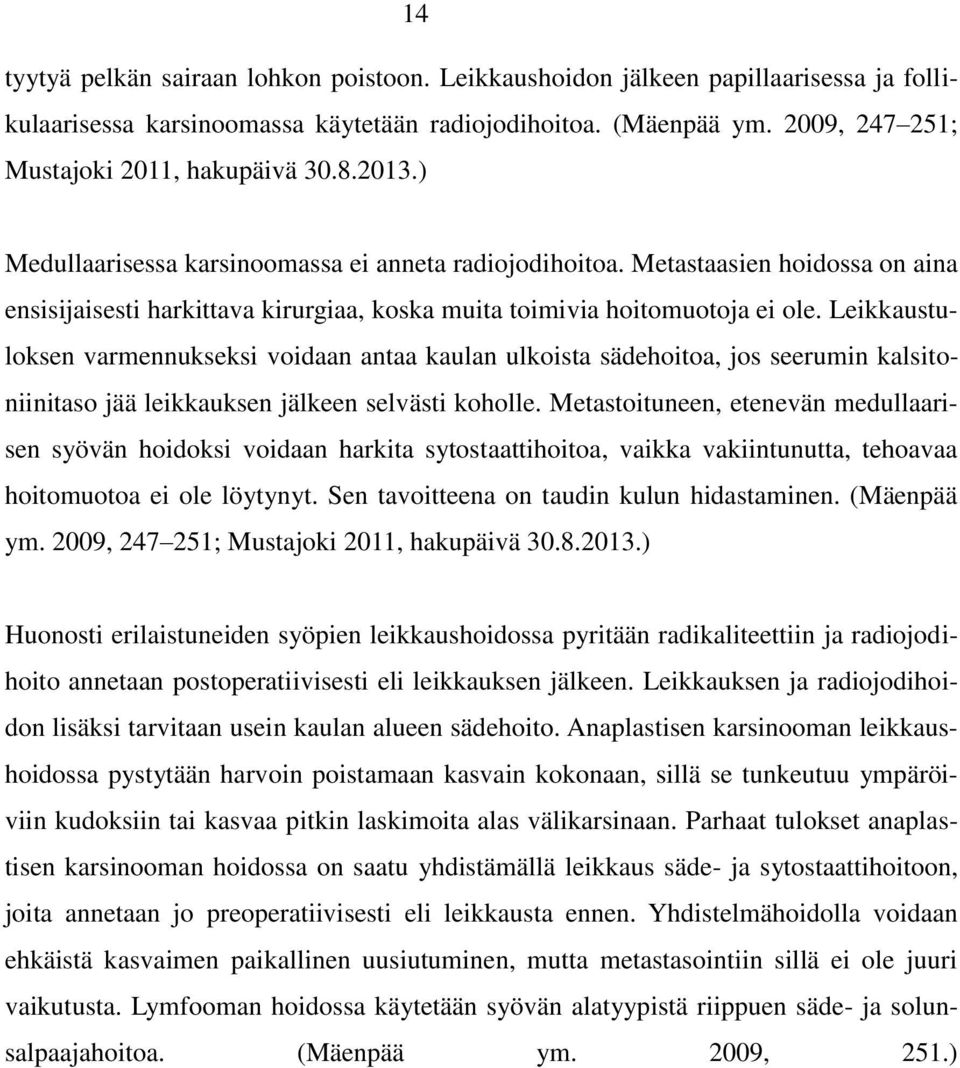 Leikkaustuloksen varmennukseksi voidaan antaa kaulan ulkoista sädehoitoa, jos seerumin kalsitoniinitaso jää leikkauksen jälkeen selvästi koholle.