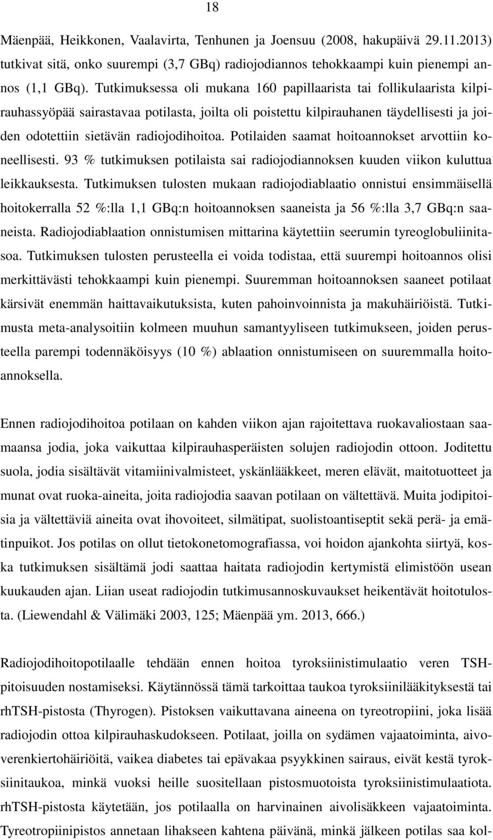 Potilaiden saamat hoitoannokset arvottiin koneellisesti. 93 % tutkimuksen potilaista sai radiojodiannoksen kuuden viikon kuluttua leikkauksesta.