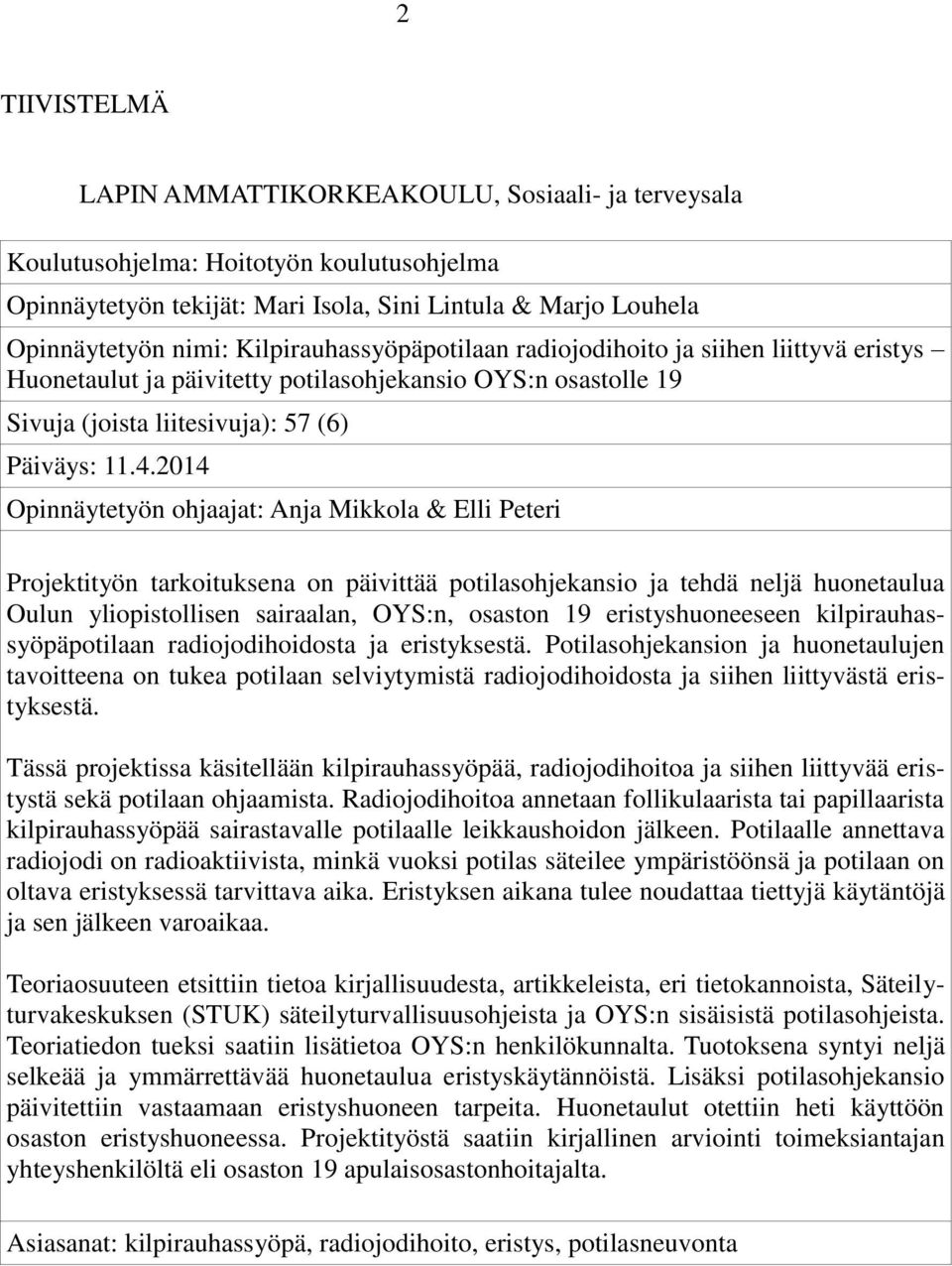 2014 Opinnäytetyön ohjaajat: Anja Mikkola & Elli Peteri Projektityön tarkoituksena on päivittää potilasohjekansio ja tehdä neljä huonetaulua Oulun yliopistollisen sairaalan, OYS:n, osaston 19