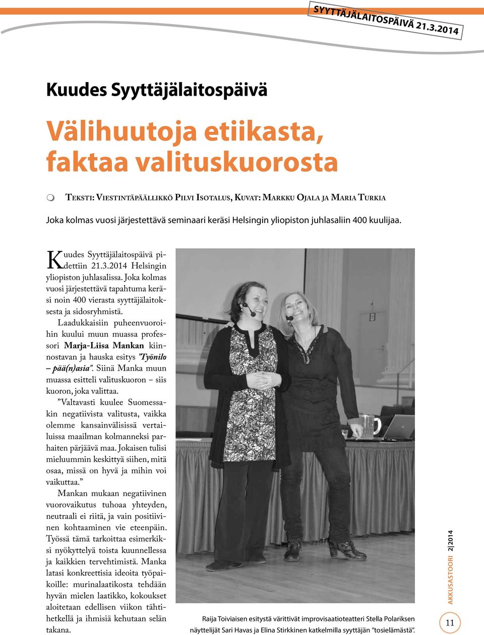 seminaari keräsi Helsingin yliopiston juhlasaliin 400 kuulijaa. Kuudes Syyttäjälaitospäivä pidettiin 21.3.2014 Helsingin yliopiston juhlasalissa.