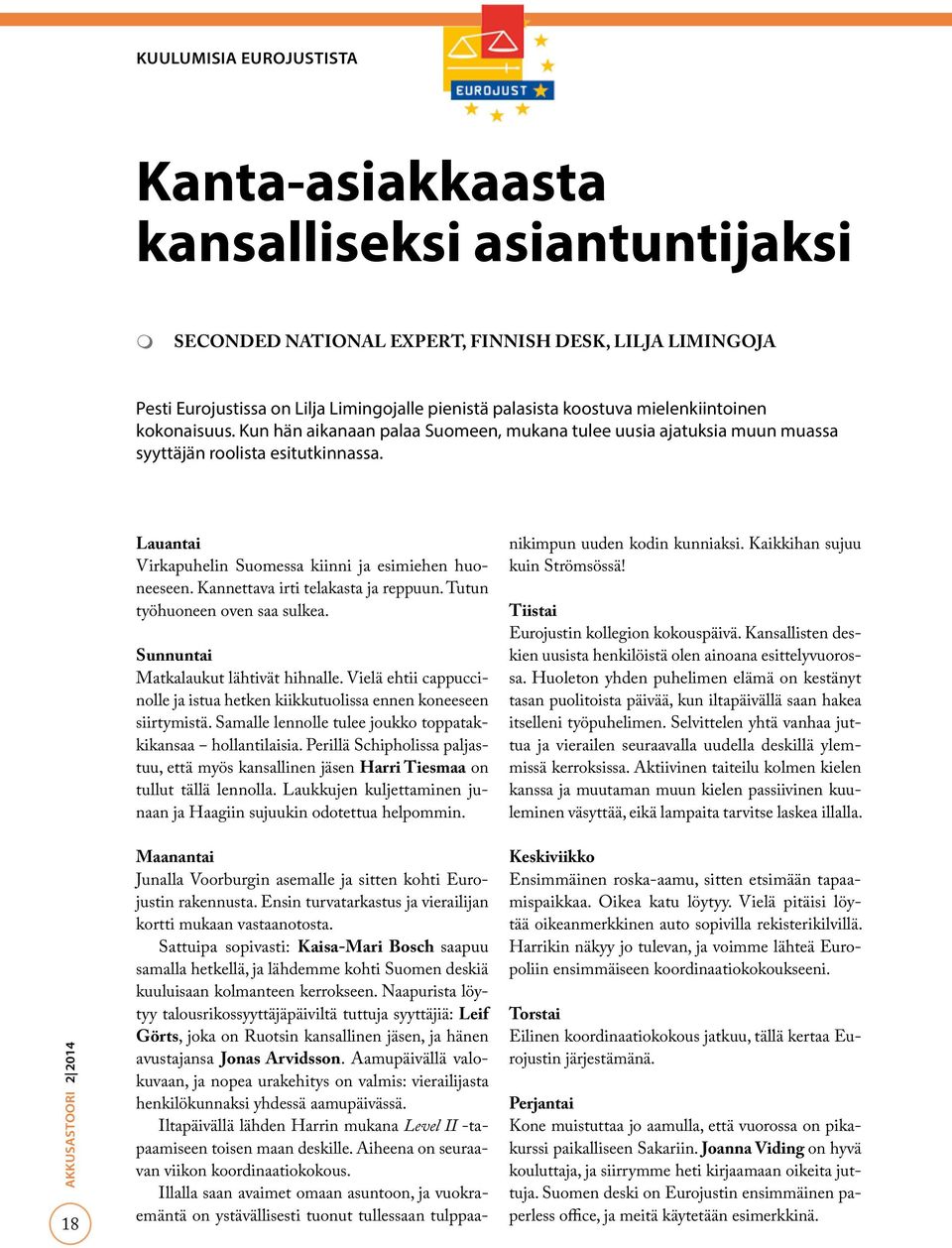 Kannettava irti telakasta ja reppuun. Tutun työhuoneen oven saa sulkea. Sunnuntai Matkalaukut lähtivät hihnalle. Vielä ehtii cappuccinolle ja istua hetken kiikkutuolissa ennen koneeseen siirtymistä.