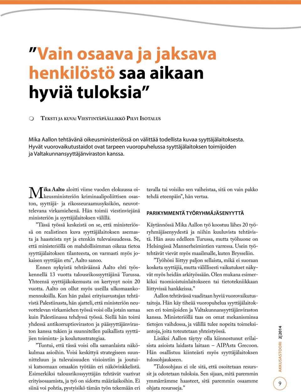 Mika Aalto aloitti viime vuoden elokuussa oikeusministeriön kriminaalipoliittisen osaston, syyttäjä- ja rikosseuraamusyksikön, neuvottelevana virkamiehenä.