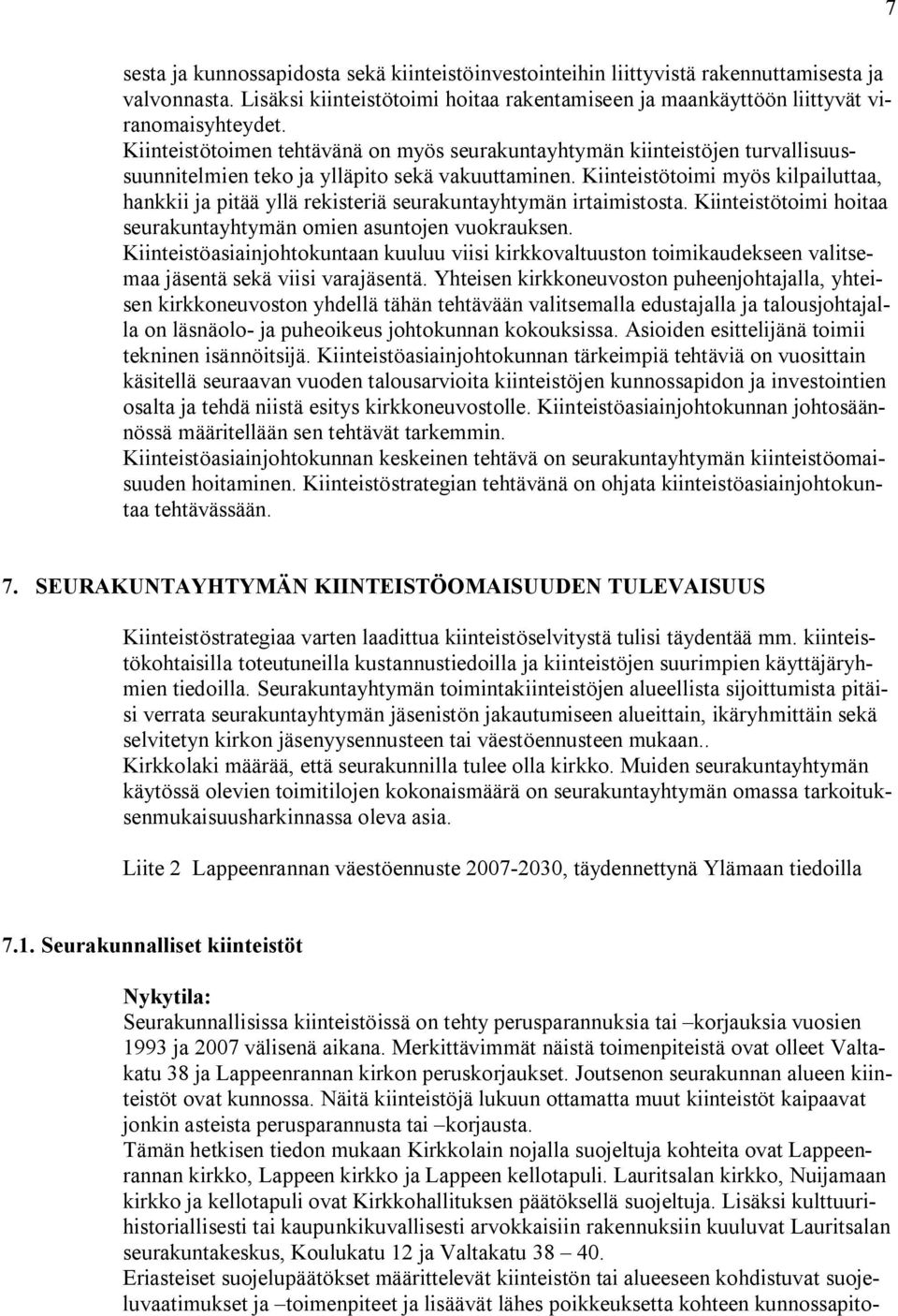 Kiinteistötoimi myös kilpailuttaa, hankkii ja pitää yllä rekisteriä seurakuntayhtymän irtaimistosta. Kiinteistötoimi hoitaa seurakuntayhtymän omien asuntojen vuokrauksen.