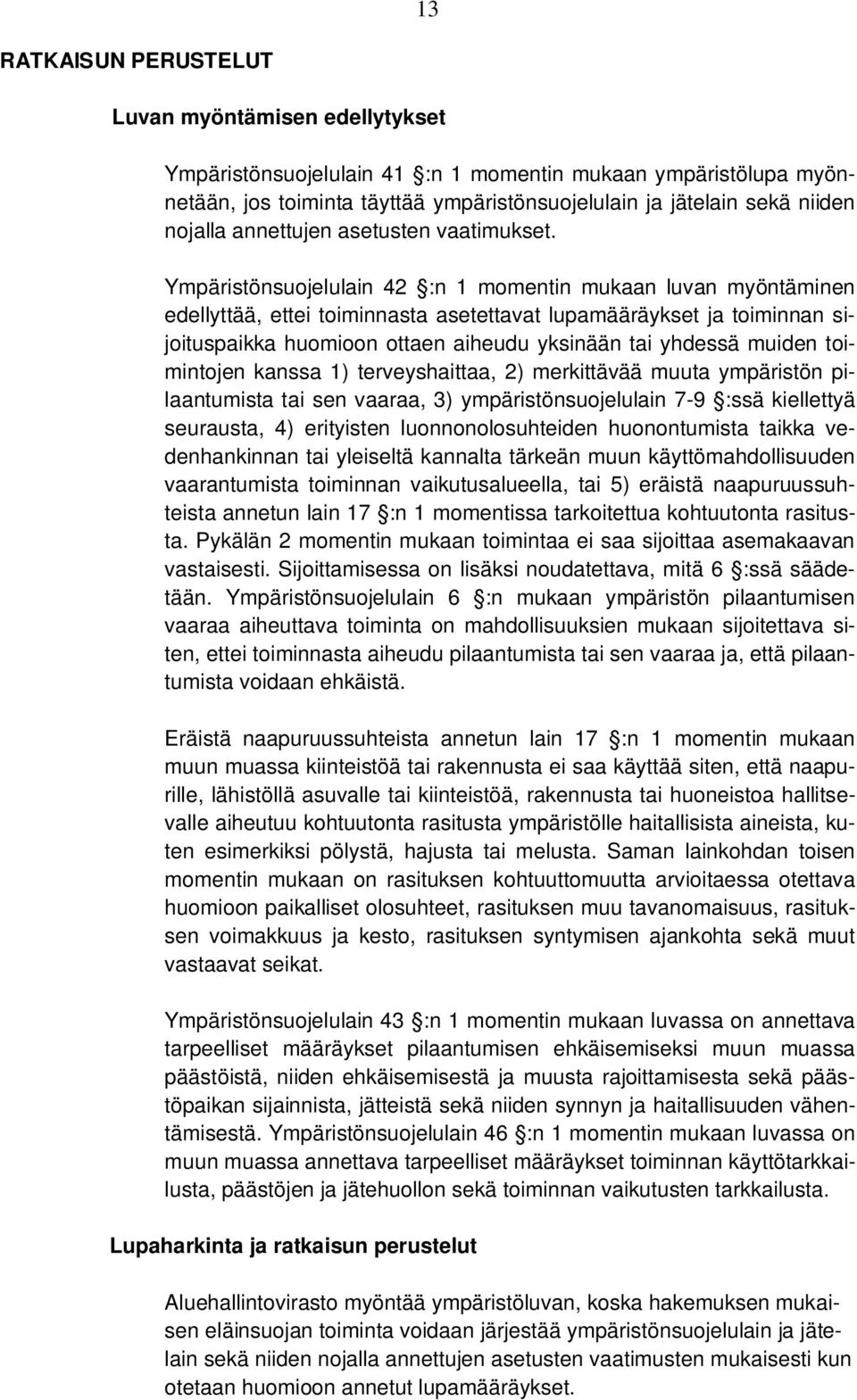 Ympäristönsuojelulain 42 :n 1 momentin mukaan luvan myöntäminen edellyttää, ettei toiminnasta asetettavat lupamääräykset ja toiminnan sijoituspaikka huomioon ottaen aiheudu yksinään tai yhdessä