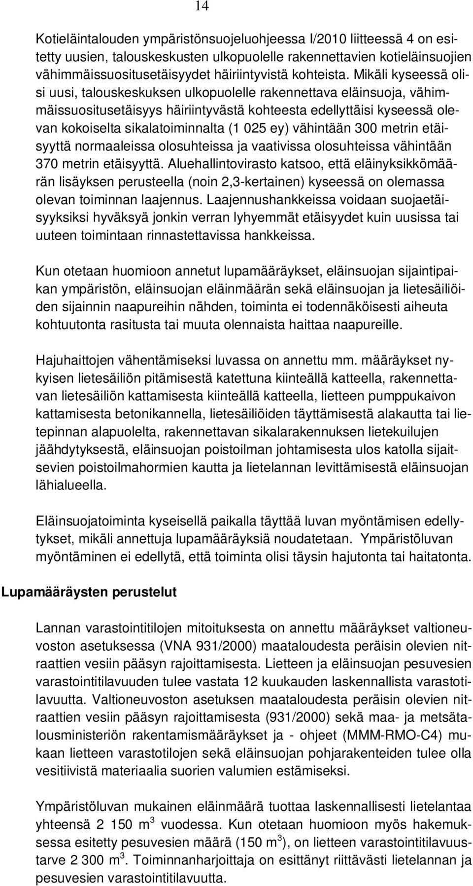 Mikäli kyseessä olisi uusi, talouskeskuksen ulkopuolelle rakennettava eläinsuoja, vähimmäissuositusetäisyys häiriintyvästä kohteesta edellyttäisi kyseessä olevan kokoiselta sikalatoiminnalta (1 025