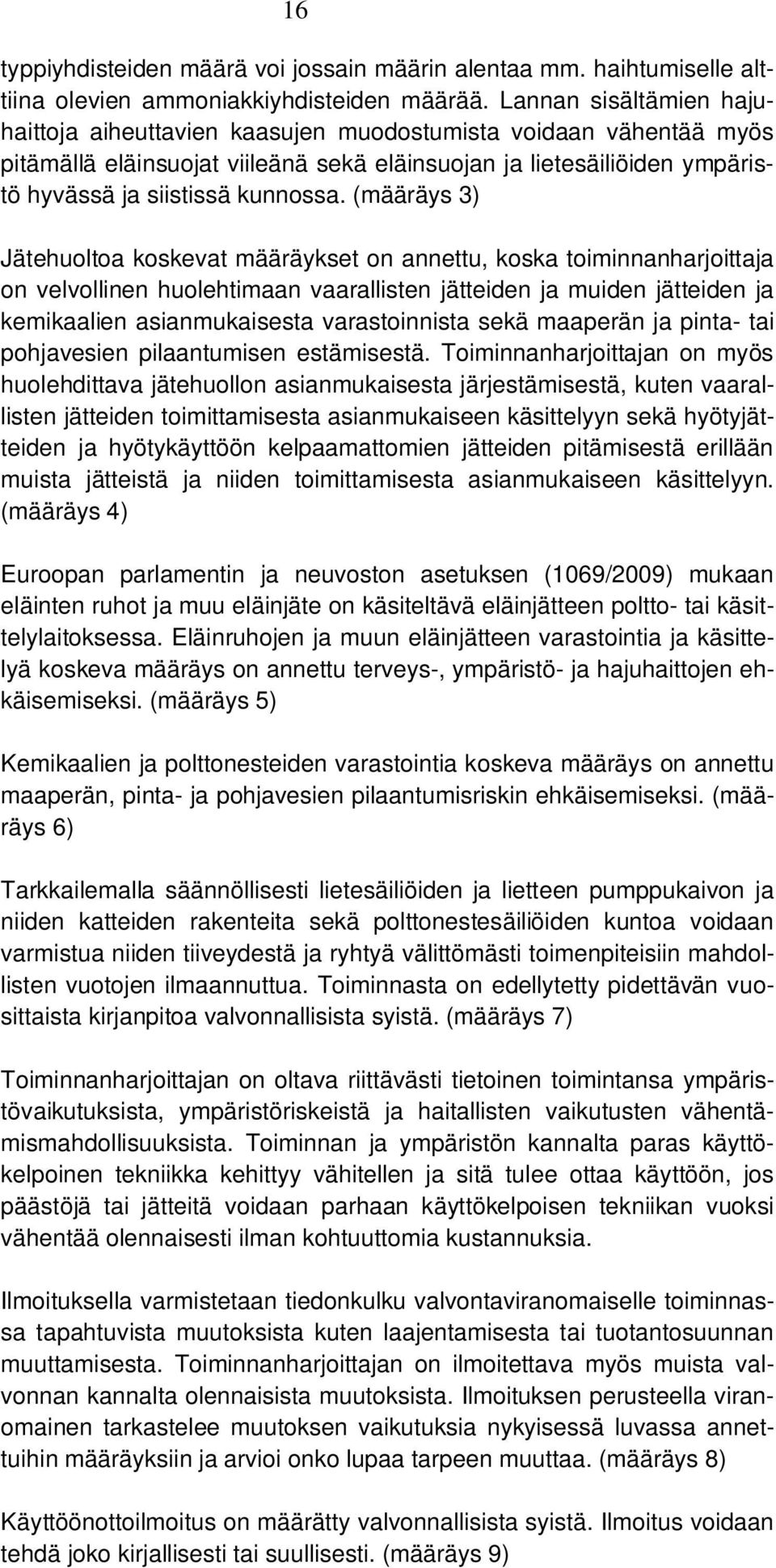 (määräys 3) Jätehuoltoa koskevat määräykset on annettu, koska toiminnanharjoittaja on velvollinen huolehtimaan vaarallisten jätteiden ja muiden jätteiden ja kemikaalien asianmukaisesta varastoinnista