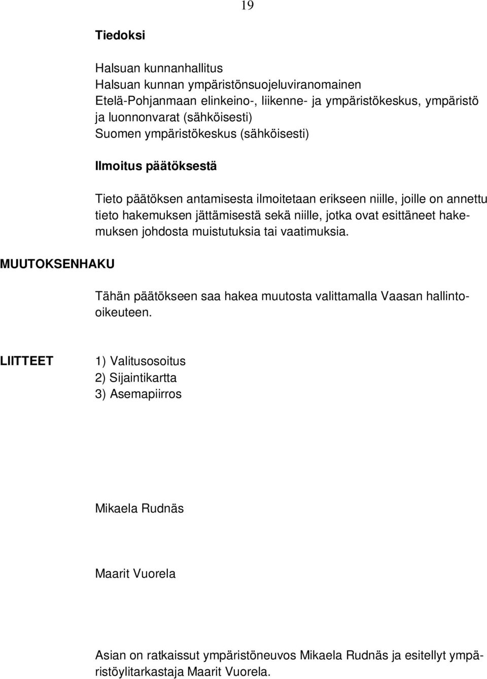 jättämisestä sekä niille, jotka ovat esittäneet hakemuksen johdosta muistutuksia tai vaatimuksia. Tähän päätökseen saa hakea muutosta valittamalla Vaasan hallintooikeuteen.