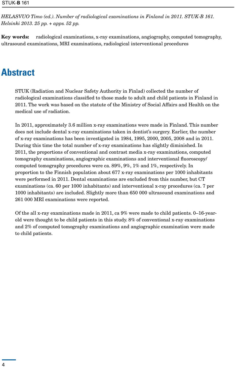 and Nuclear Safety Authority in Finlad) collected the number of radiological examinations classified to those made to adult and child patients in Finland in 2011.