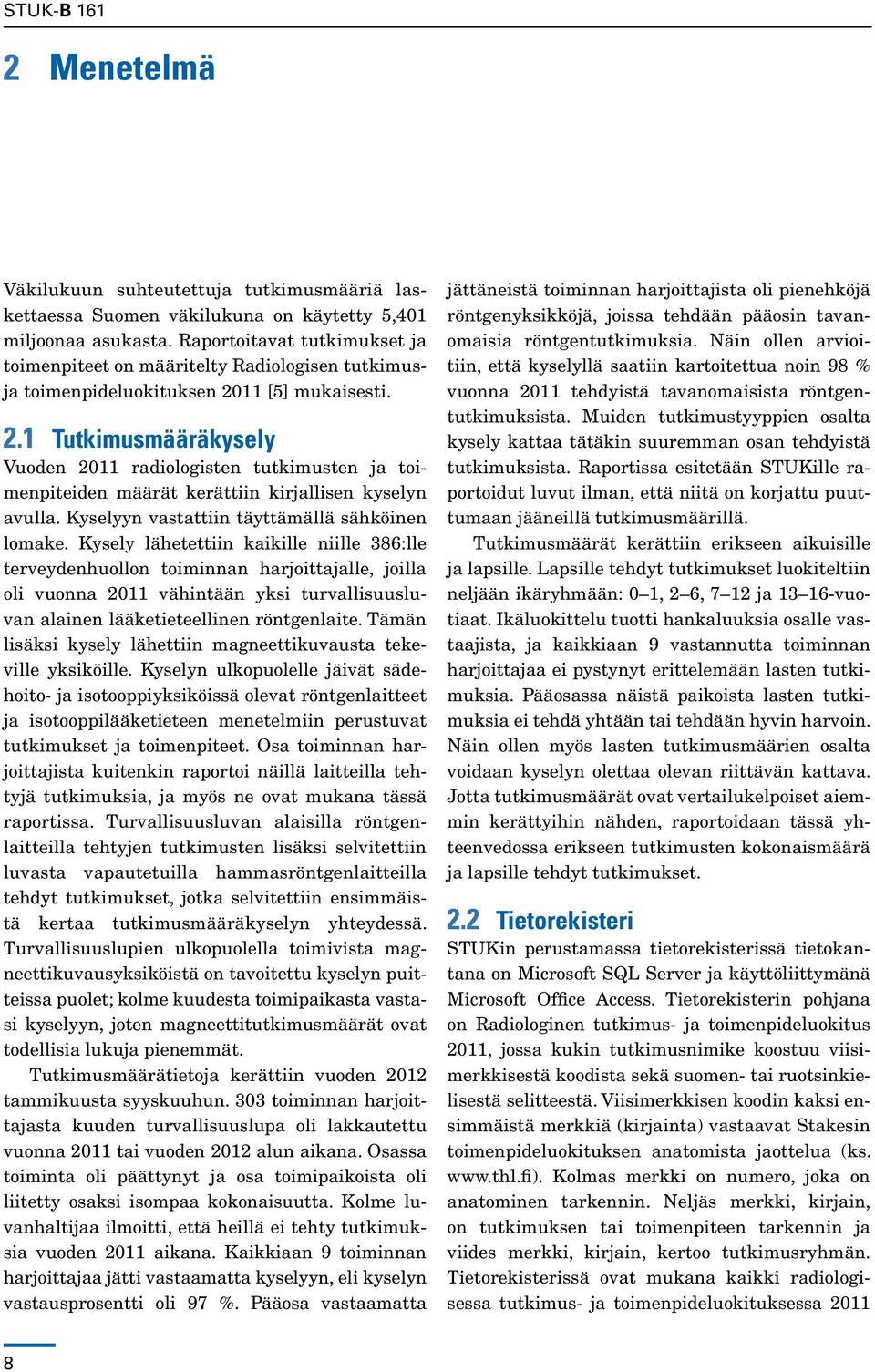 11 [5] mukaisesti. 2.1 Tutkimusmääräkysely Vuoden 2011 radiologisten tutkimusten ja toimenpiteiden määrät kerättiin kirjallisen kyselyn avulla. Kyselyyn vastattiin täyttämällä sähköinen lomake.