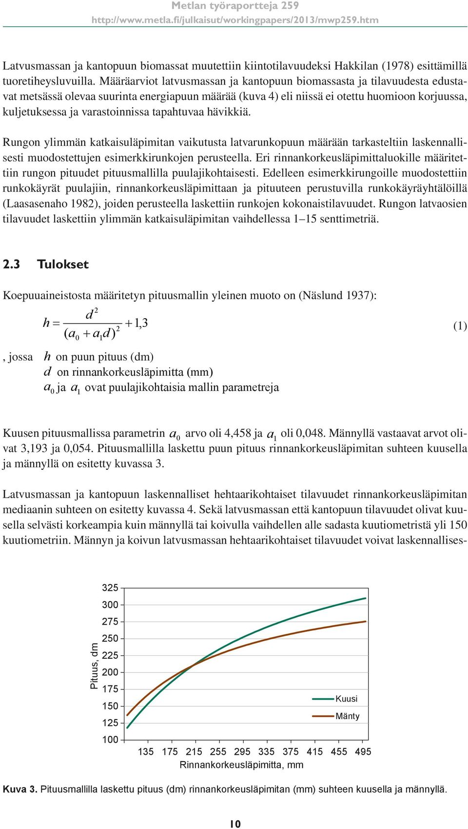 varastoinnissa tapahtuvaa hävikkiä. Rungon ylimmän katkaisuläpimitan vaikutusta latvarunkopuun määrään tarkasteltiin laskennallisesti muodostettujen esimerkkirunkojen perusteella.