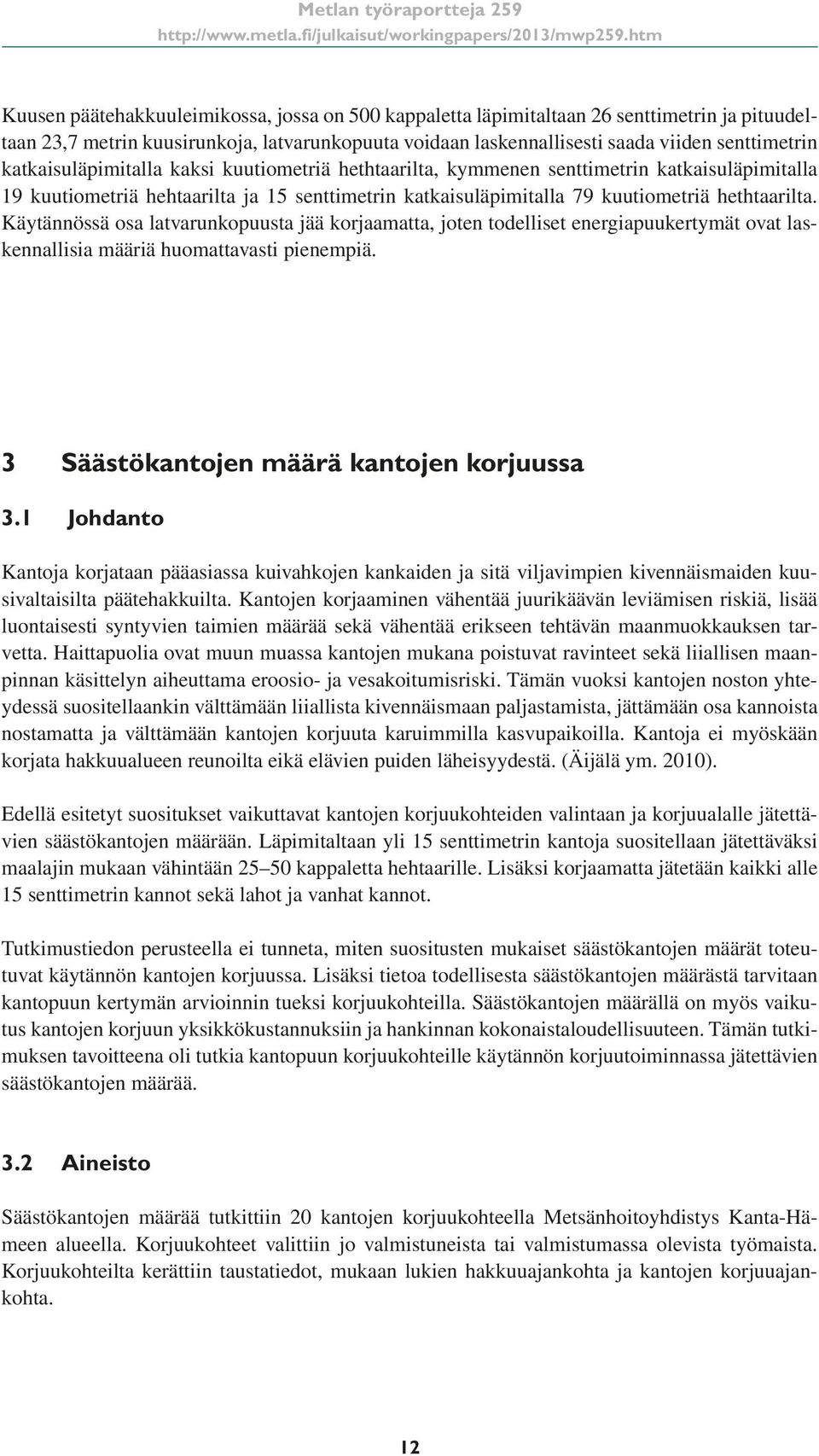 Käytännössä osa latvarunkopuusta jää korjaamatta, joten todelliset energiapuukertymät ovat laskennallisia määriä huomattavasti pienempiä. 3 Säästökantojen määrä kantojen korjuussa 3.