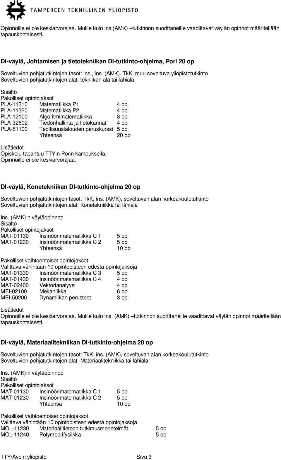 TkK, muu soveltuva yliopistotutkinto Soveltuvien pohjatutkintojen alat: tekniikan ala tai lähiala PLA-11310 Matematiikka P1 4 op PLA-11320 Matematiikka P2 4 op PLA-12100 Algoritmimatematiikka 3 op