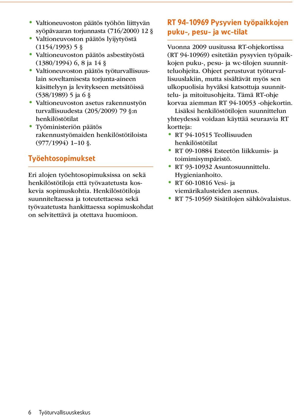 :n henkilöstötilat Työministeriön päätös rakennustyömaiden henkilöstötiloista (977/1994) 1 10.