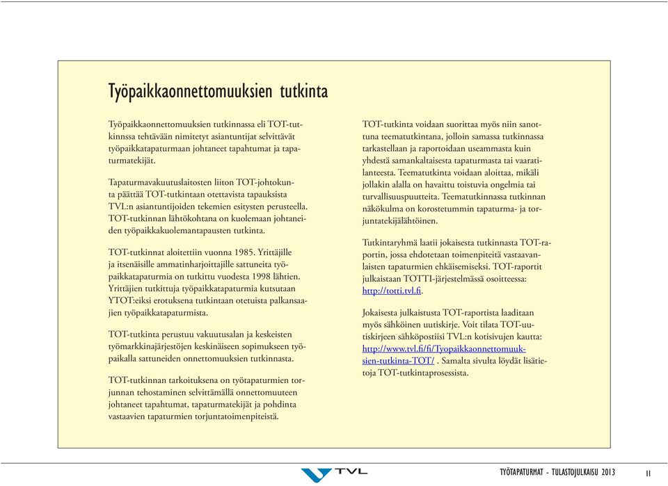 TOT-tutkinnan lähtökohtana on kuolemaan johtaneiden työpaikkakuolemantapausten tutkinta. TOT-tutkinnat aloitettiin vuonna 1985.