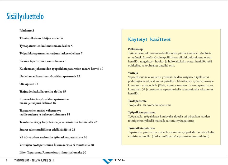 14 Taajuudet laskulla useilla aloilla 15 Kuntasektorin työpaikkatapaturmien määrä ja taajuus laskivat 16 Tapaturmien määrä vähentynyt teollisuudessa ja kaivostoiminnassa 18 Taantuma näkyy kuljetuksen