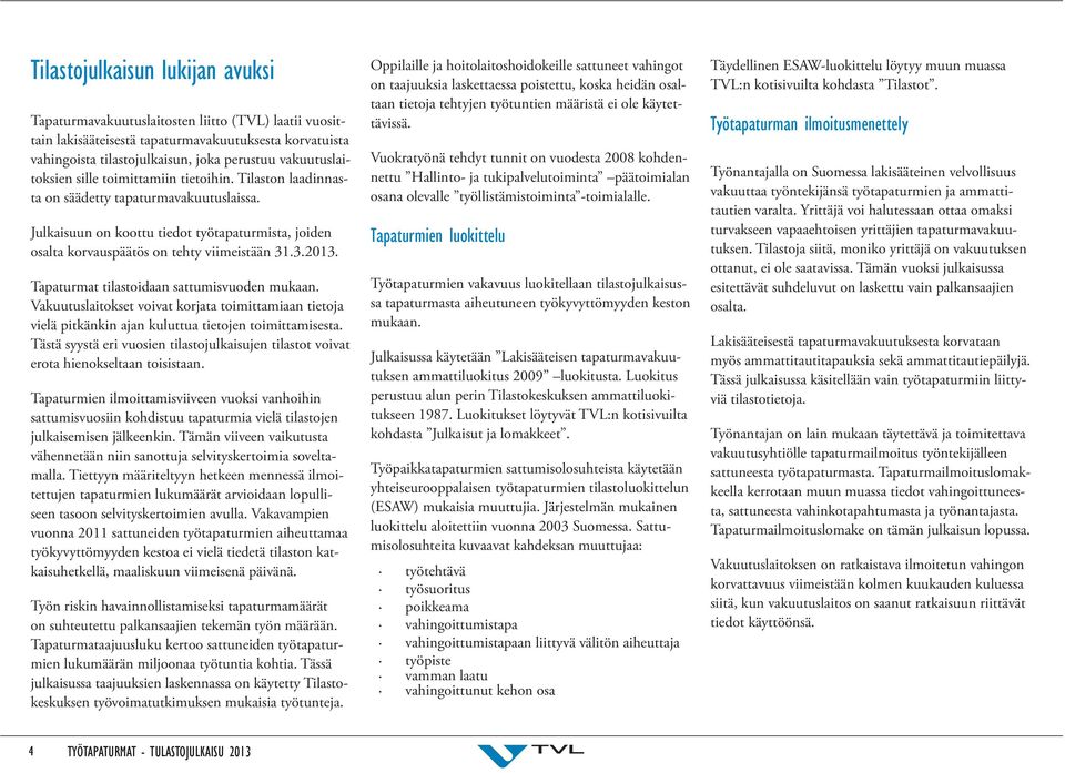 Julkaisuun on koottu tiedot työtapaturmista, joiden osalta korvauspäätös on tehty viimeistään 31.3.2013. Tapaturmat tilastoidaan sattumisvuoden mukaan.