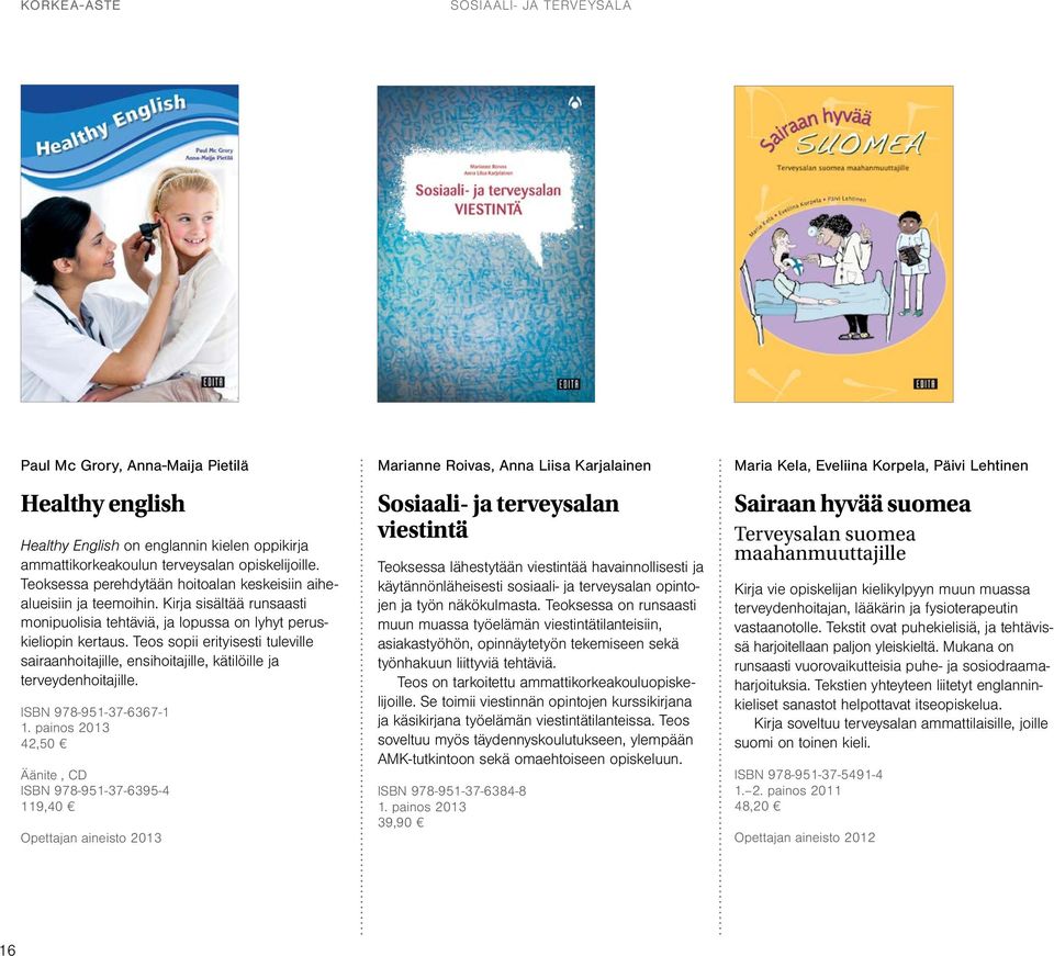 Teos sopii erityisesti tuleville sairaanhoitajille, ensihoitajille, kätilöille ja terveydenhoitajille. ISBN 978-951-37-6367-1 1.