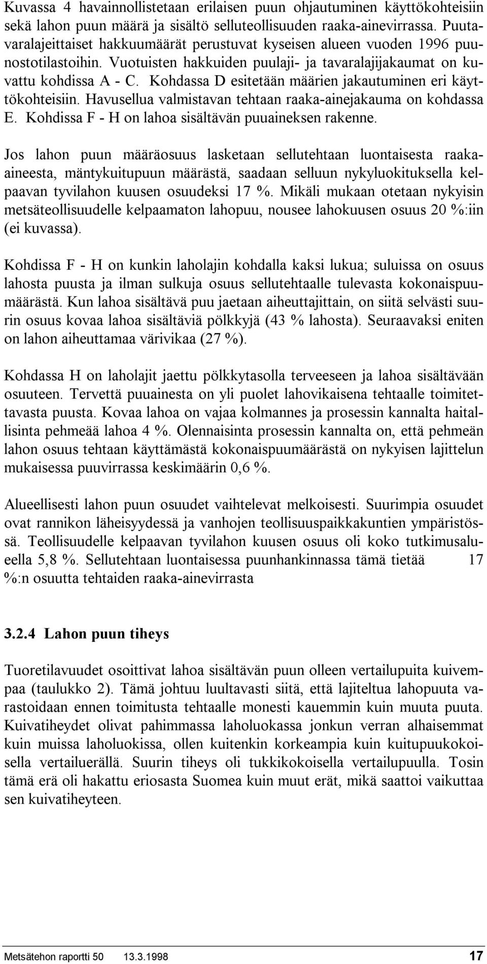 Kohdassa D esitetään määrien jakautuminen eri käyttökohteisiin. Havusellua valmistavan tehtaan raaka-ainejakauma on kohdassa E. Kohdissa F - H on lahoa sisältävän puuaineksen rakenne.